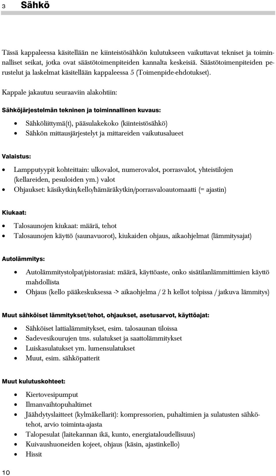 Kappale jakautuu seuraaviin alakohtiin: Sähköjärjestelmän tekninen ja toiminnallinen kuvaus: Sähköliittymä(t), pääsulakekoko (kiinteistösähkö) Sähkön mittausjärjestelyt ja mittareiden vaikutusalueet