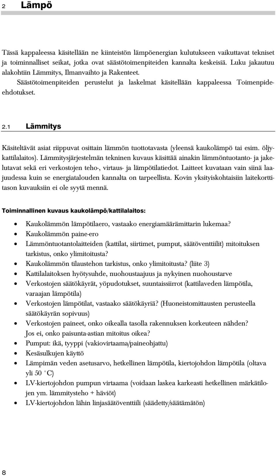 1 Lämmitys Käsiteltävät asiat riippuvat osittain lämmön tuottotavasta (yleensä kaukolämpö tai esim. öljykattilalaitos).