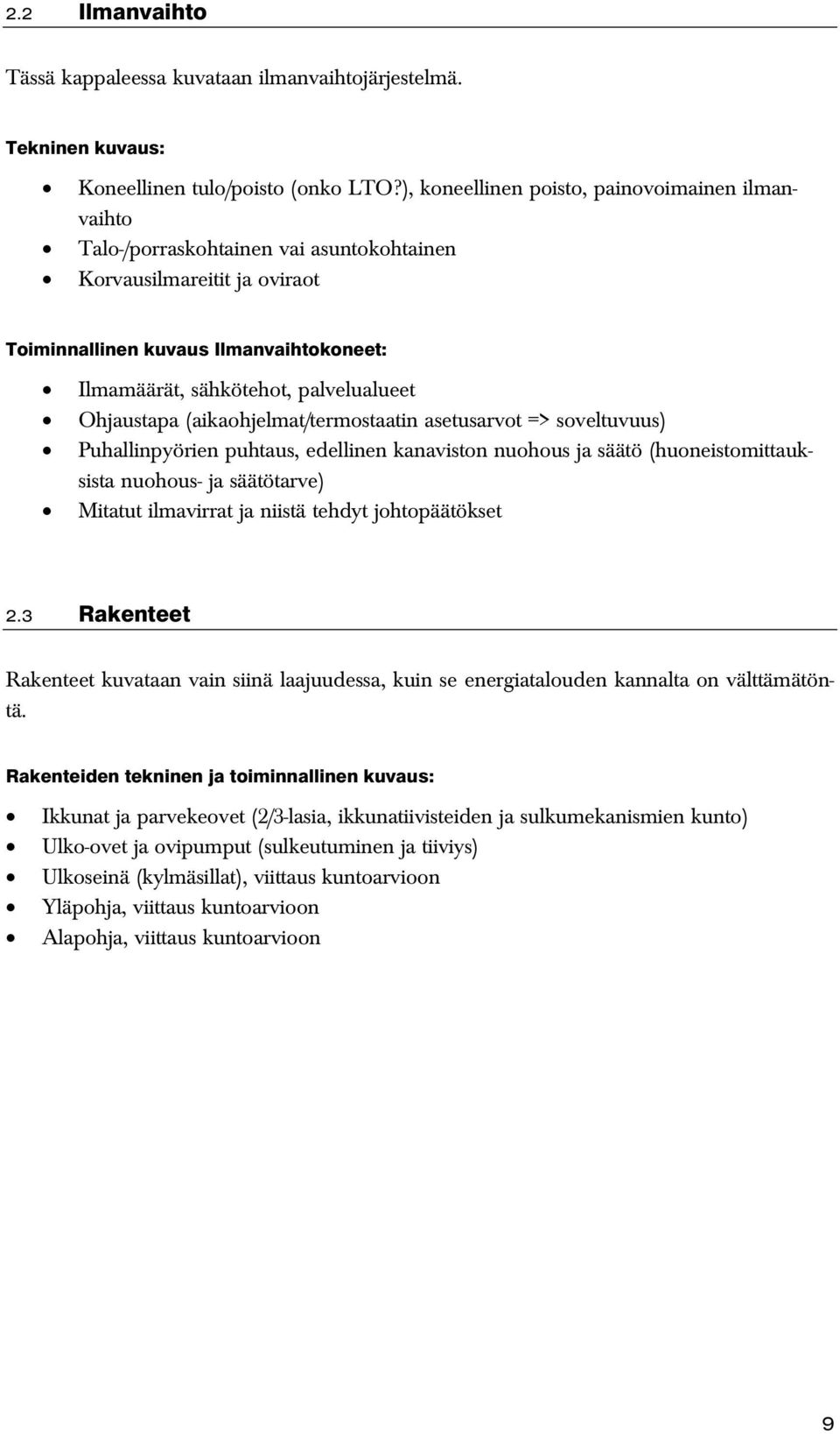 Ohjaustapa (aikaohjelmat/termostaatin asetusarvot => soveltuvuus) Puhallinpyörien puhtaus, edellinen kanaviston nuohous ja säätö (huoneistomittauksista nuohous- ja säätötarve) Mitatut ilmavirrat ja
