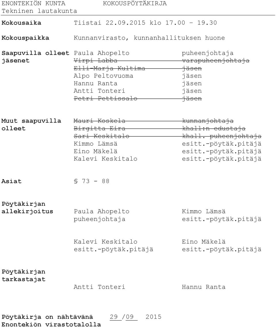 jäsen Antti Tonteri jäsen Petri Pettissalo jäsen Muut saapuvilla Mauri Koskela kunnanjohtaja olleet Birgitta Eira khall:n edustaja Sari Keskitalo khall. puheenjohtaja Kimmo Lämsä esitt.-pöytäk.