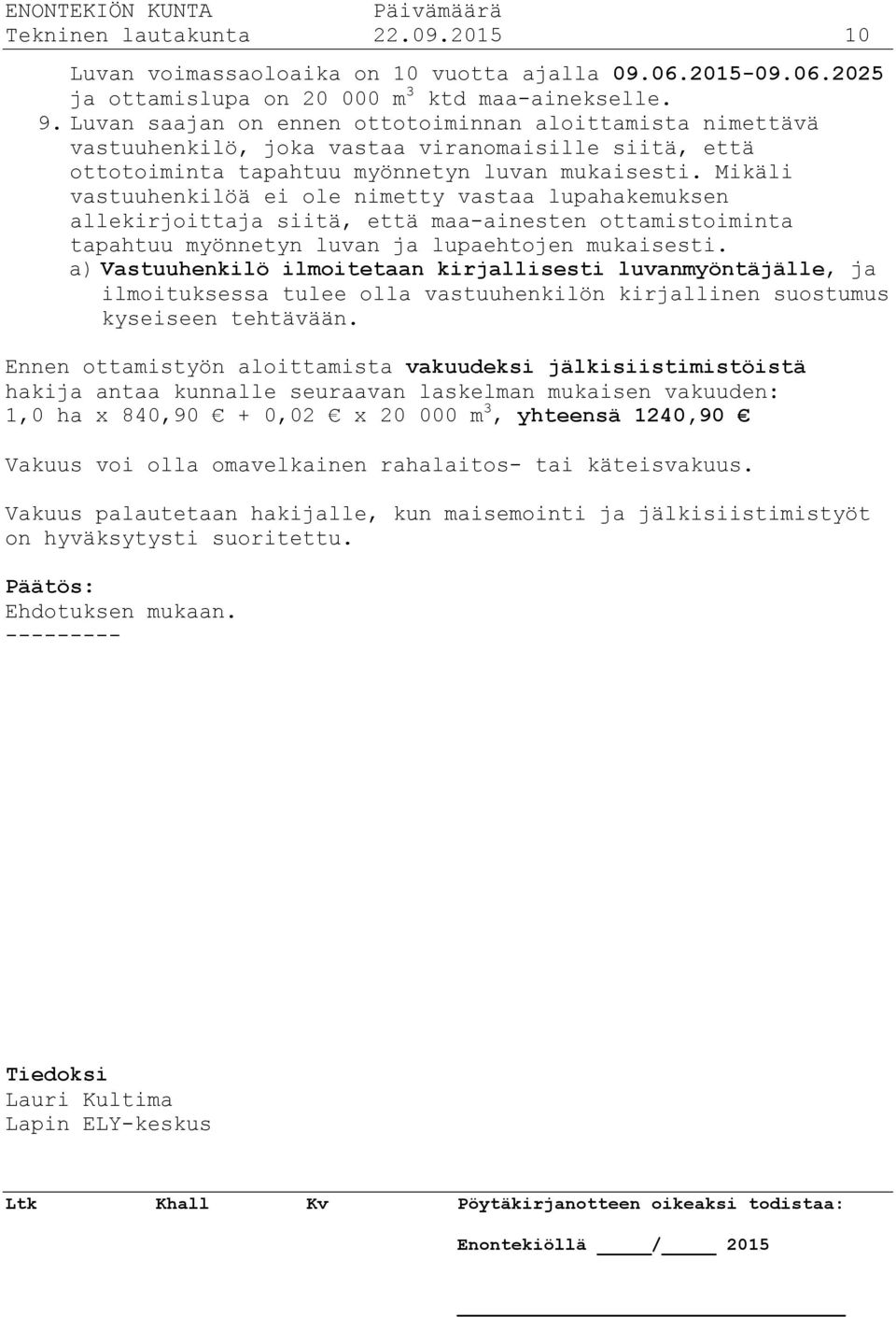 Mikäli vastuuhenkilöä ei ole nimetty vastaa lupahakemuksen allekirjoittaja siitä, että maa-ainesten ottamistoiminta tapahtuu myönnetyn luvan ja lupaehtojen mukaisesti.