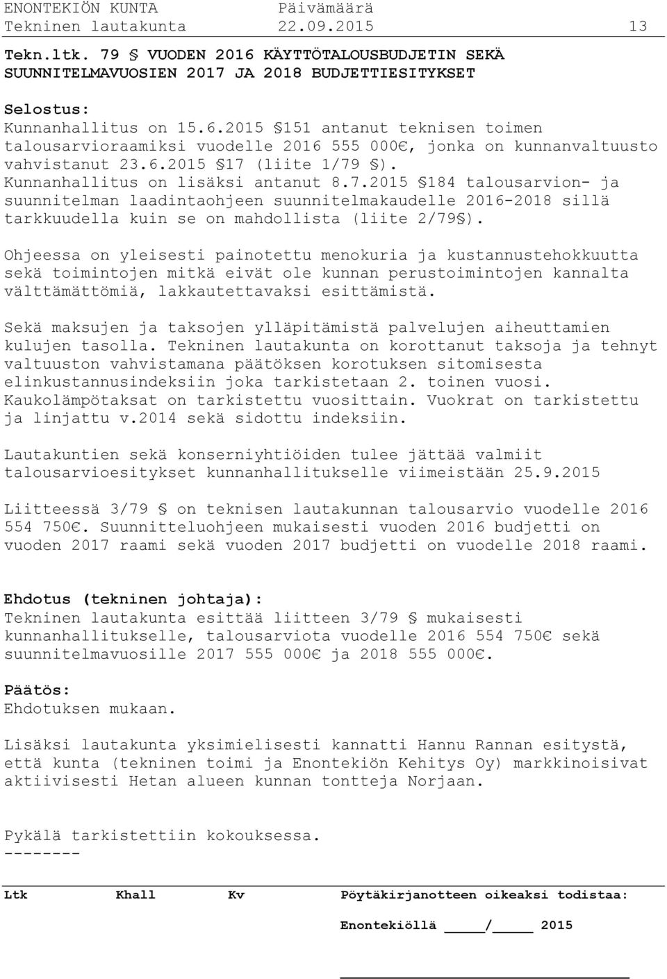 Ohjeessa on yleisesti painotettu menokuria ja kustannustehokkuutta sekä toimintojen mitkä eivät ole kunnan perustoimintojen kannalta välttämättömiä, lakkautettavaksi esittämistä.