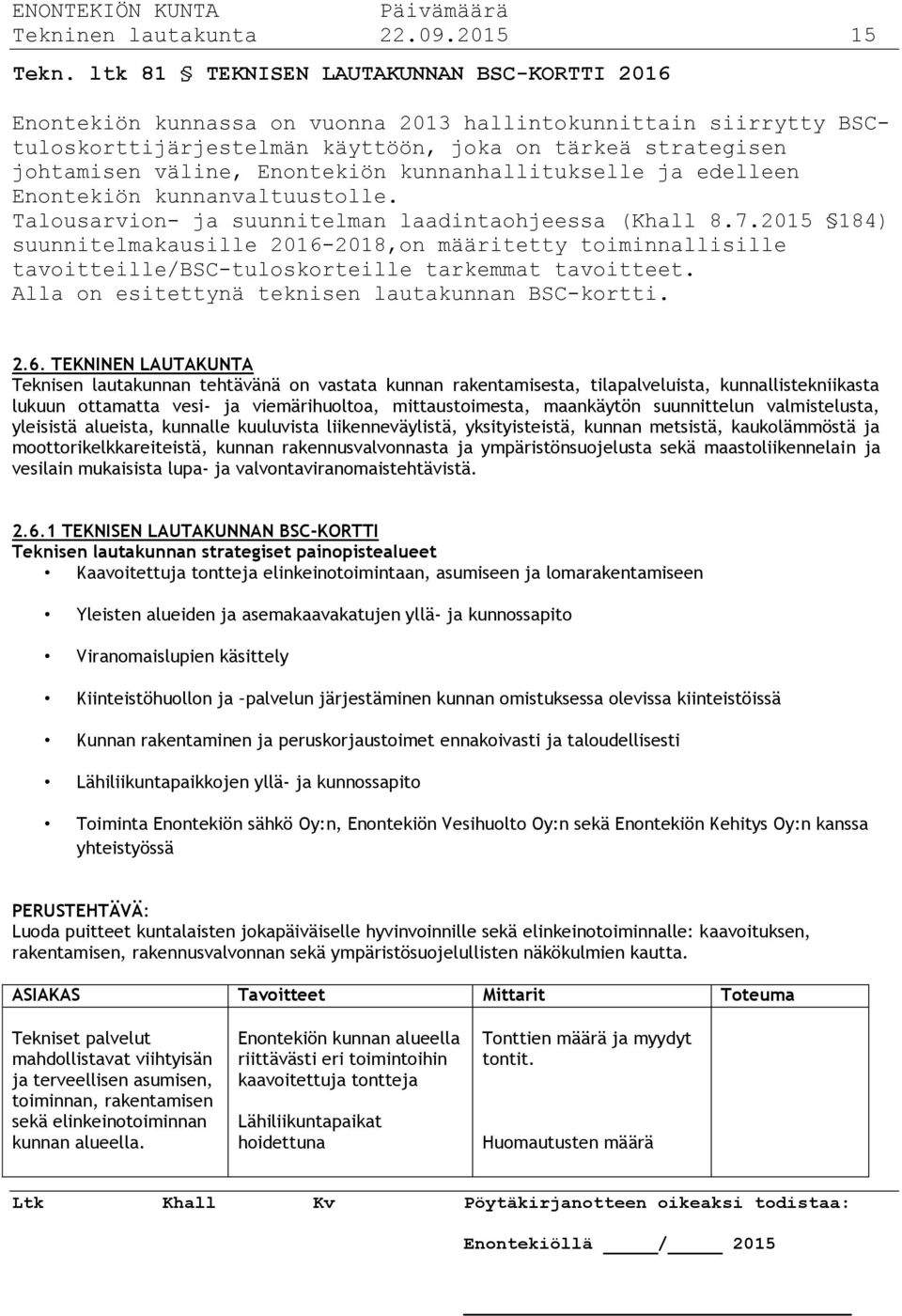 Enontekiön kunnanhallitukselle ja edelleen Enontekiön kunnanvaltuustolle. Talousarvion- ja suunnitelman laadintaohjeessa (Khall 8.7.