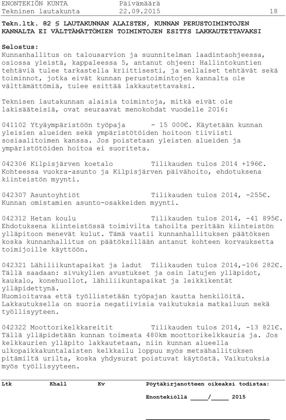 yleistä, kappaleessa 5, antanut ohjeen: Hallintokuntien tehtäviä tulee tarkastella kriittisesti, ja sellaiset tehtävät sekä toiminnot, jotka eivät kunnan perustoimintojen kannalta ole välttämättömiä,