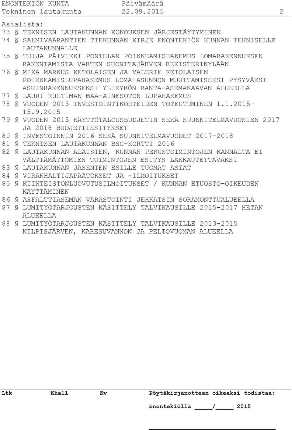 LOMARAKENNUKSEN RAKENTAMISTA VARTEN SUONTTAJÄRVEN REKISTERIKYLÄÄN 76 MIKA MARKUS KETOLAISEN JA VALERIE KETOLAISEN POIKKEAMISLUPAHAKEMUS LOMA-ASUNNON MUUTTAMISEKSI PYSYVÄKSI ASUINRAKENNUKSEKSI