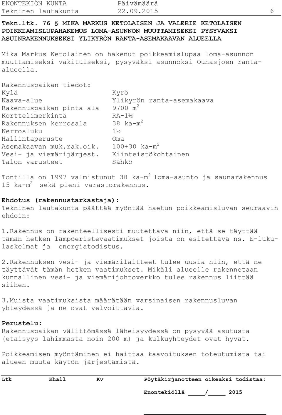 poikkeamislupaa loma-asunnon muuttamiseksi vakituiseksi, pysyväksi asunnoksi Ounasjoen rantaalueella.