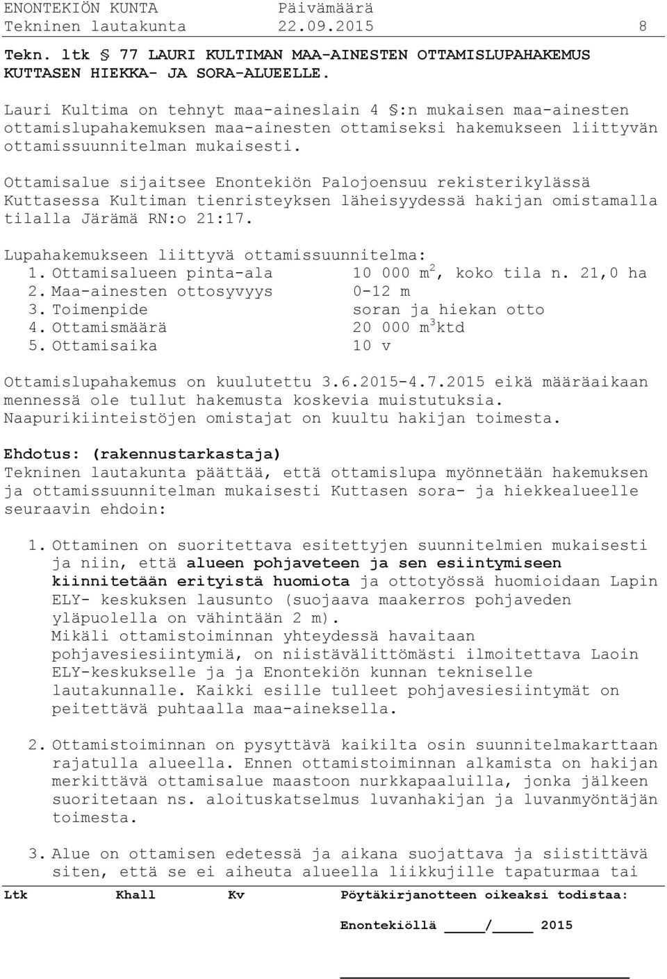 Ottamisalue sijaitsee Enontekiön Palojoensuu rekisterikylässä Kuttasessa Kultiman tienristeyksen läheisyydessä hakijan omistamalla tilalla Järämä RN:o 21:17.