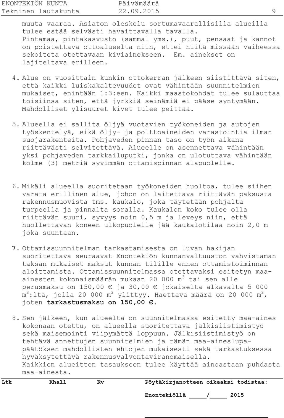 Alue on vuosittain kunkin ottokerran jälkeen siistittävä siten, että kaikki luiskakaltevuudet ovat vähintään suunnitelmien mukaiset, enintään 1:3:een.