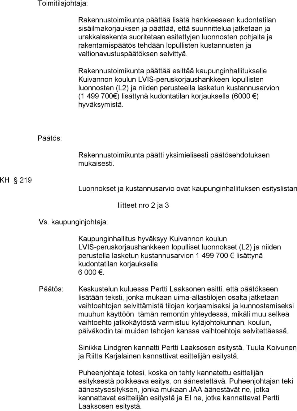 Rakennustoimikunta päättää esittää kaupunginhallitukselle Kuivannon koulun LVIS-peruskorjaushankkeen lopullisten luonnosten (L2) ja niiden perusteella lasketun kustannusarvion (1 499 700 ) lisättynä