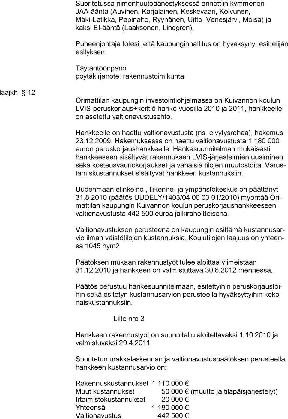 Täytäntöönpano pöytäkirjanote: rakennustoimikunta laajkh 12 Orimattilan kaupungin investointiohjelmassa on Kuivannon koulun LVIS-peruskorjaus+keittiö hanke vuosilla 2010 ja 2011, hankkeelle on