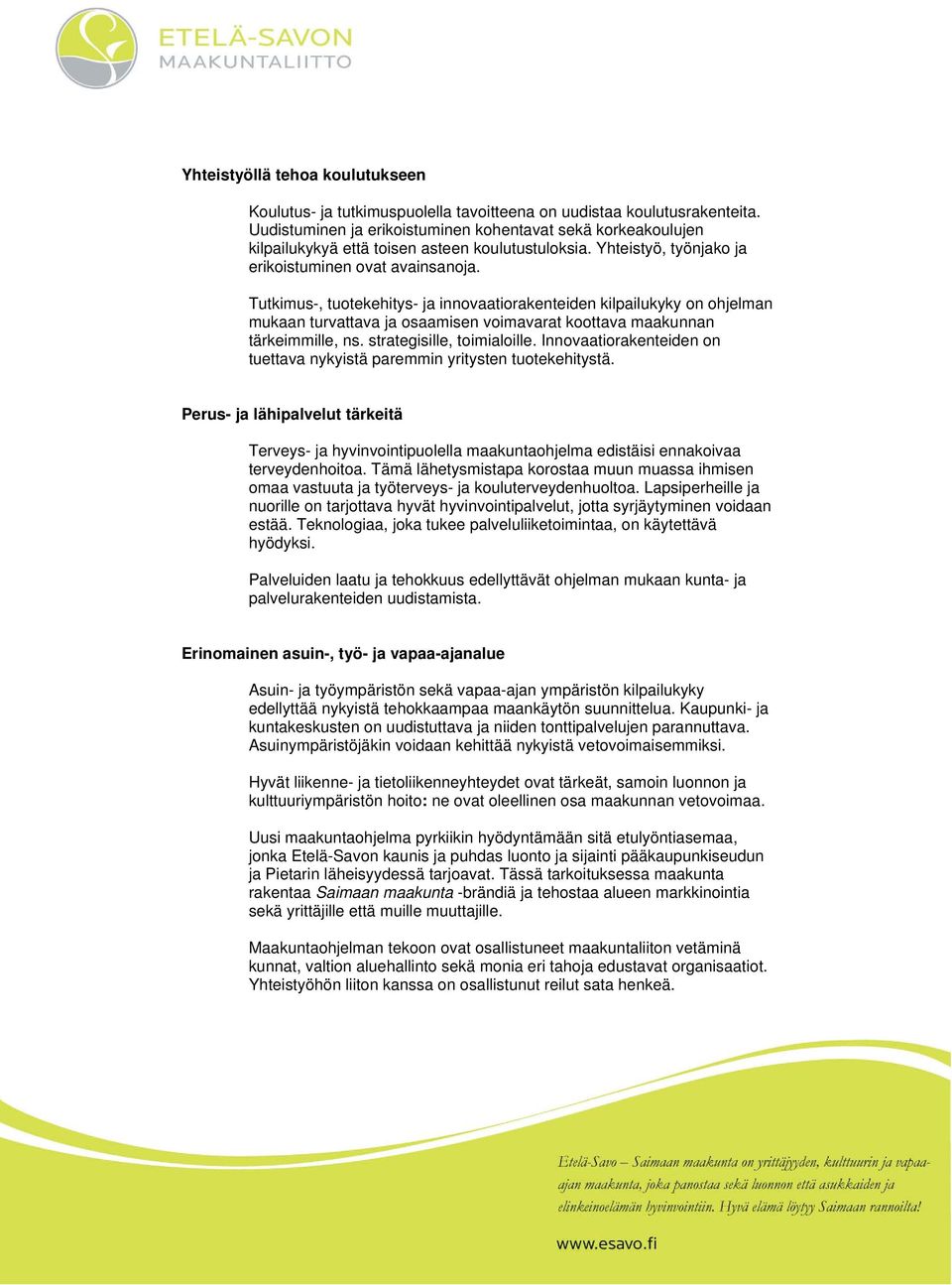 Tutkimus-, tuotekehitys- ja innovaatiorakenteiden kilpailukyky on ohjelman mukaan turvattava ja osaamisen voimavarat koottava maakunnan tärkeimmille, ns. strategisille, toimialoille.