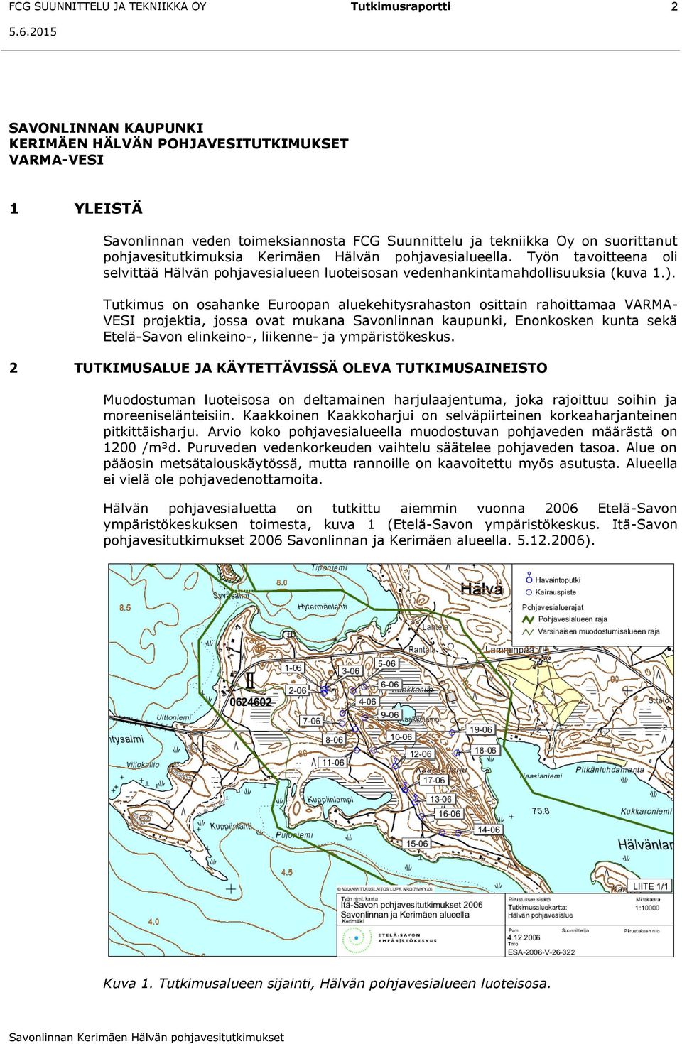 Tutkimus on osahanke Euroopan aluekehitysrahaston osittain rahoittamaa VARMA- VESI projektia, jossa ovat mukana Savonlinnan kaupunki, Enonkosken kunta sekä Etelä-Savon elinkeino-, liikenne- ja