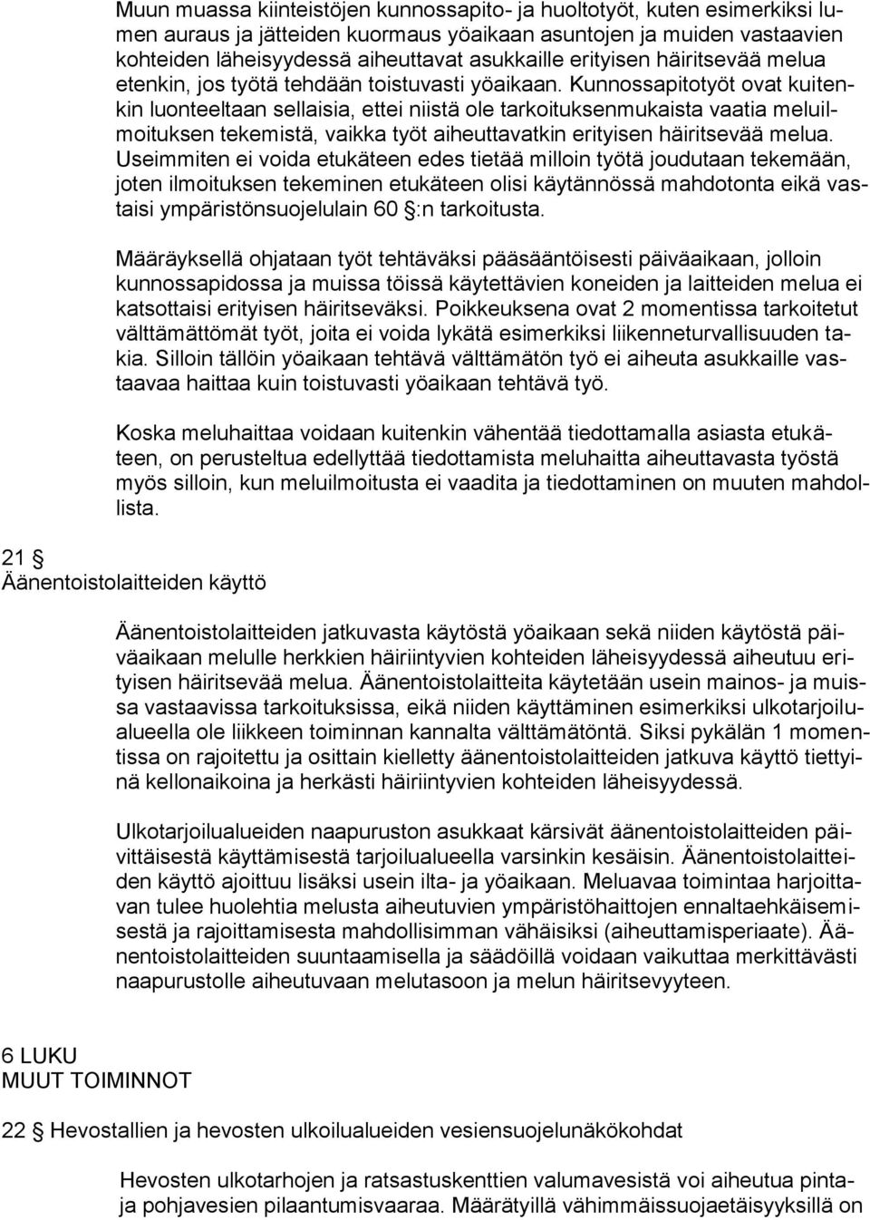Kunnossapitotyöt ovat kuitenkin luonteeltaan sellaisia, ettei niistä ole tarkoituksenmukaista vaatia meluilmoituksen tekemistä, vaikka työt aiheuttavatkin erityisen häiritsevää melua.