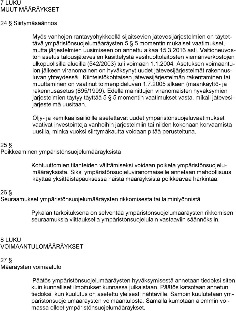 1.2004. Asetuksen voimaantulon jälkeen viranomainen on hyväksynyt uudet jätevesijärjestelmät rakennusluvan yhteydessä.