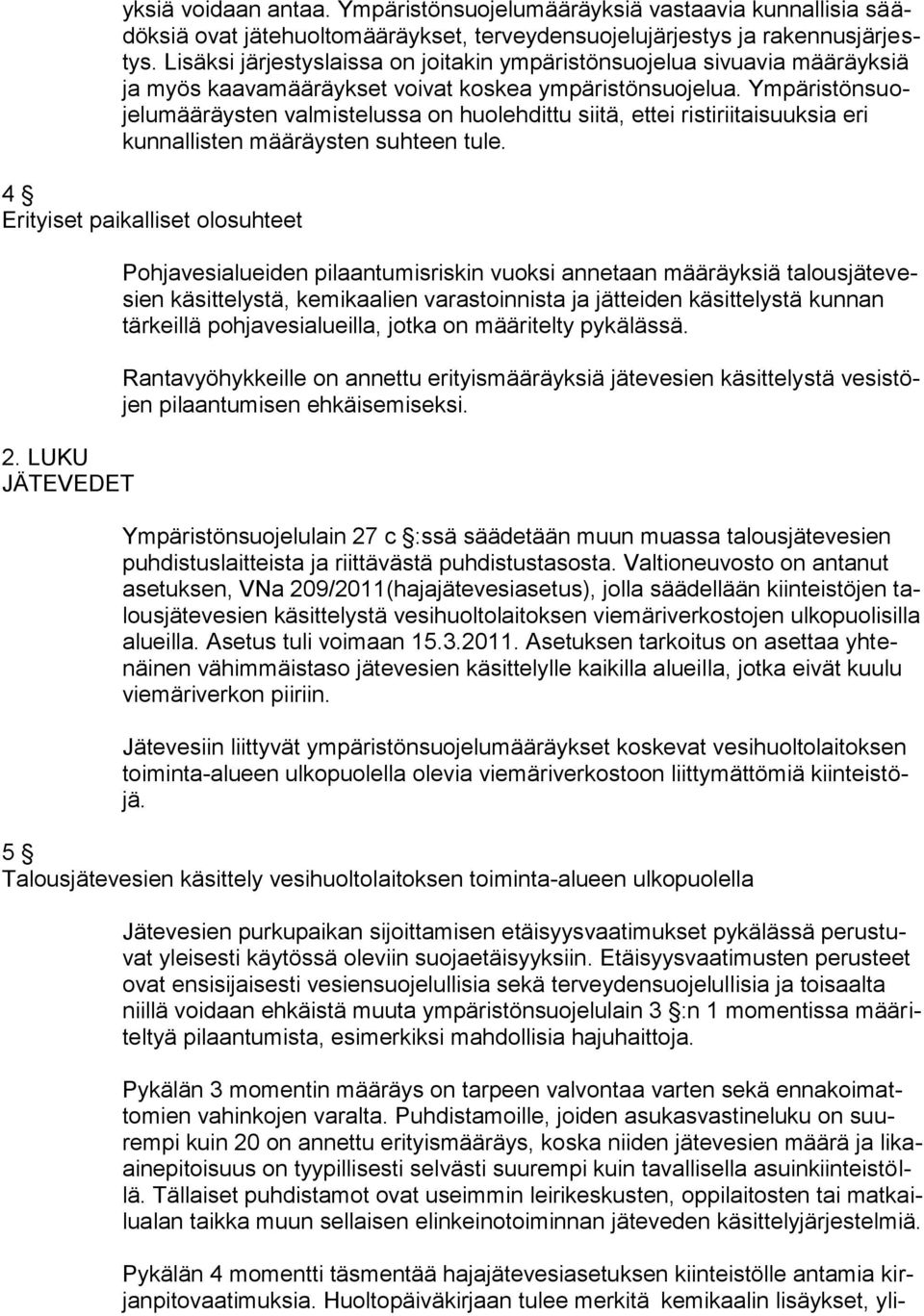 Ympäristönsuojelumääräysten valmistelussa on huolehdittu siitä, ettei ristiriitaisuuksia eri kunnallisten määräysten suhteen tule. 4 Erityiset paikalliset olosuhteet 2.