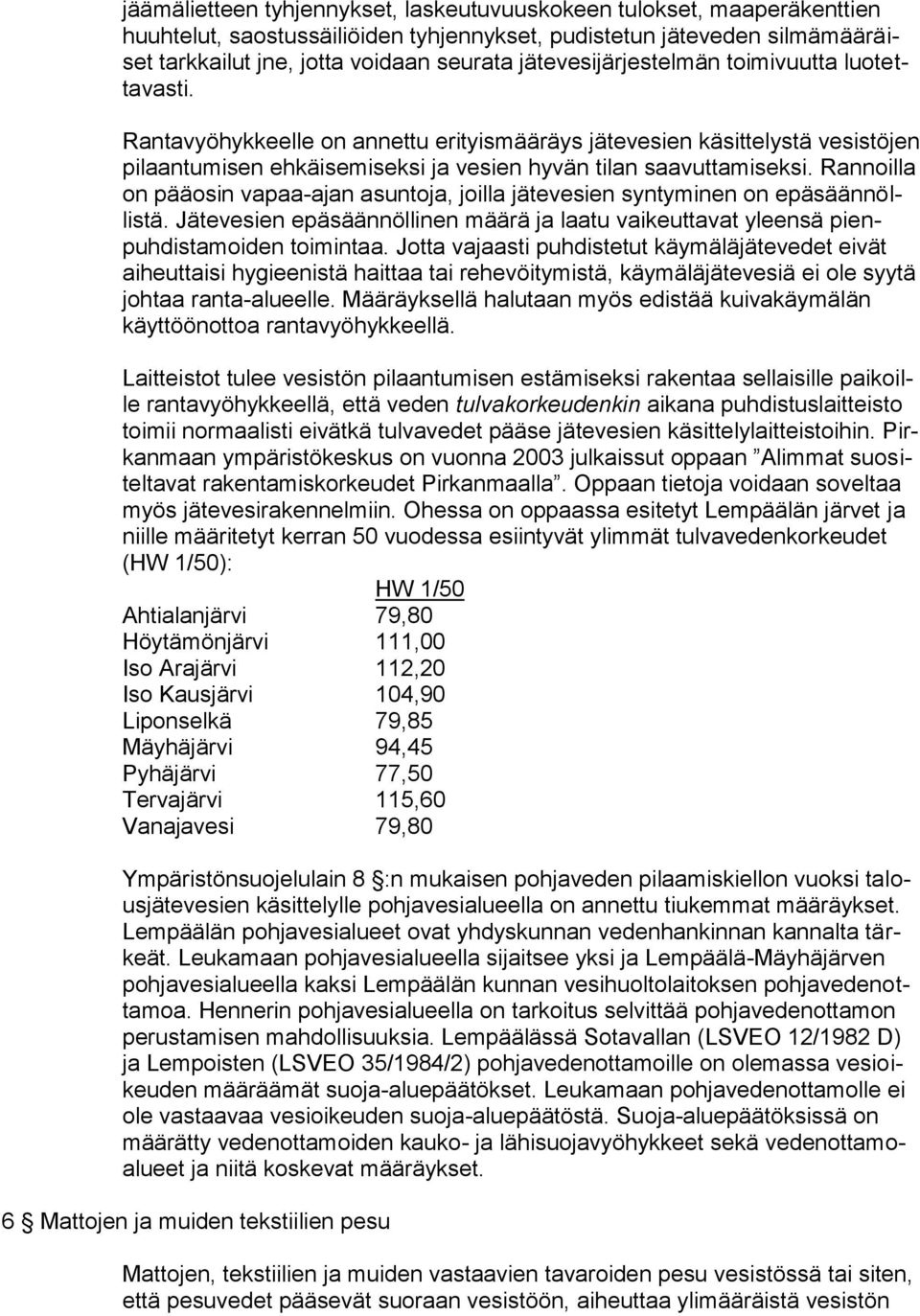 Rannoilla on pääosin vapaa-ajan asuntoja, joilla jätevesien syntyminen on epäsäännöllistä. Jätevesien epäsäännöllinen määrä ja laatu vaikeuttavat yleensä pienpuhdistamoiden toimintaa.