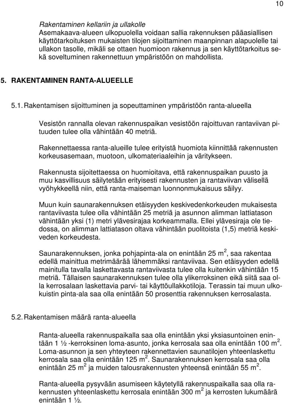 Rakentamisen sijoittuminen ja sopeuttaminen ympäristöön ranta-alueella Vesistön rannalla olevan rakennuspaikan vesistöön rajoittuvan rantaviivan pituuden tulee olla vähintään 40 metriä.