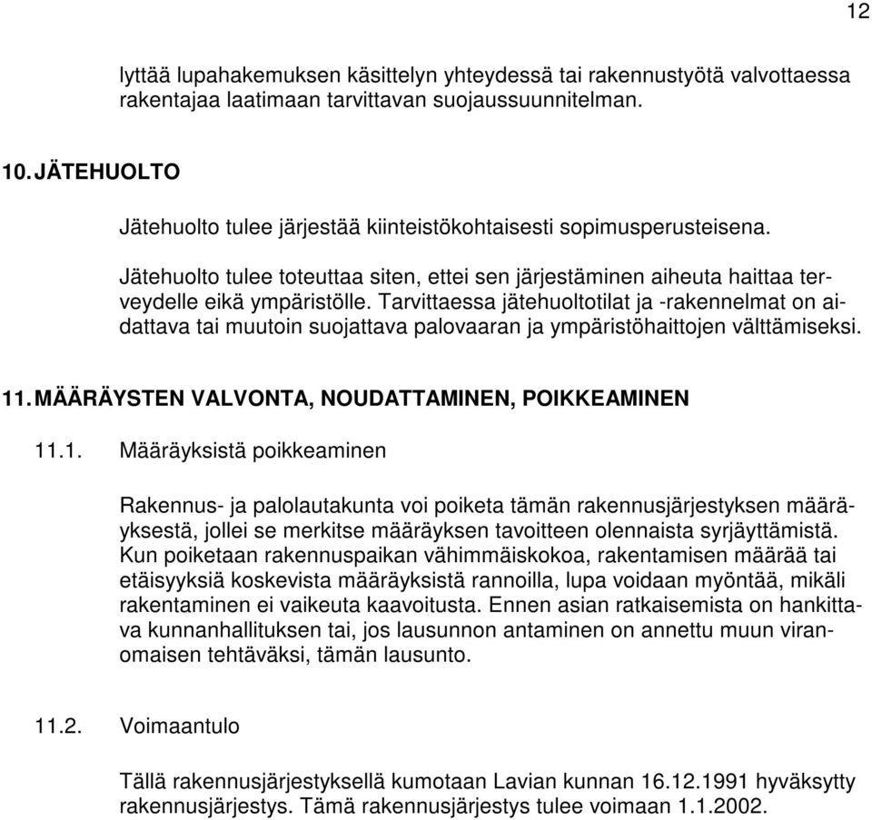 Tarvittaessa jätehuoltotilat ja -rakennelmat on aidattava tai muutoin suojattava palovaaran ja ympäristöhaittojen välttämiseksi. 11