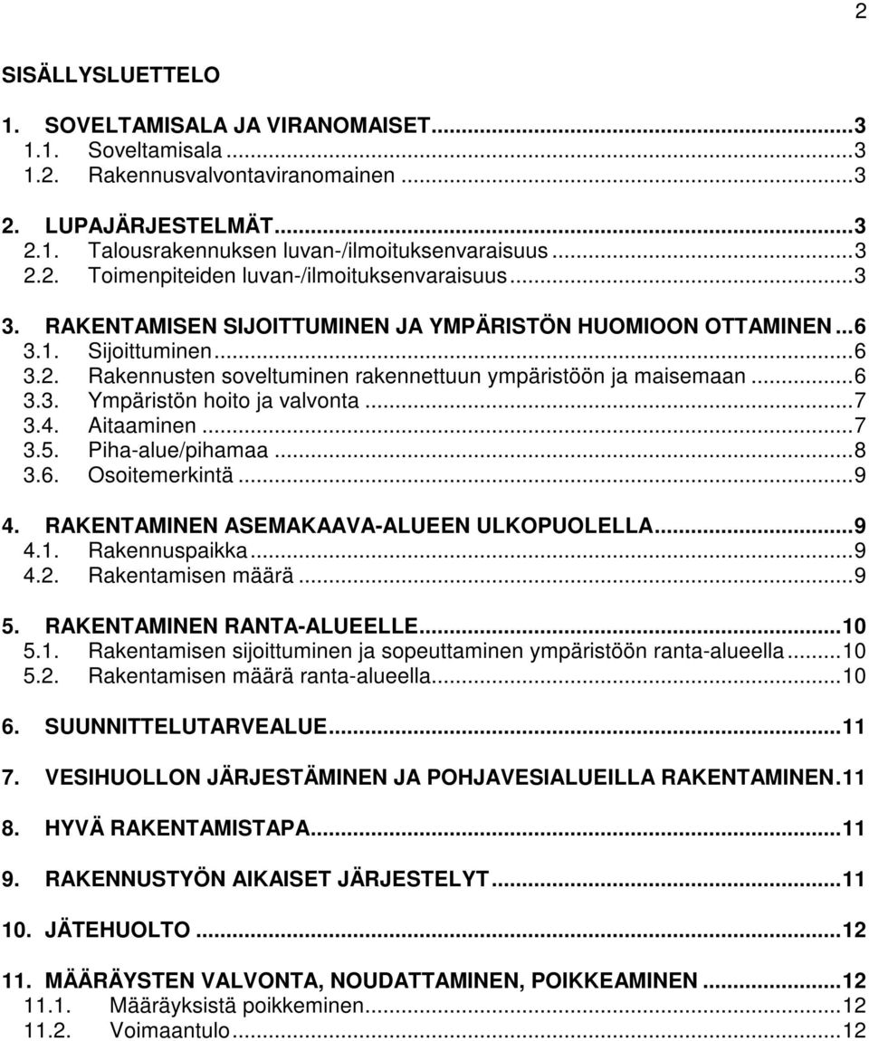 .. 6 3.3. Ympäristön hoito ja valvonta... 7 3.4. Aitaaminen... 7 3.5. Piha-alue/pihamaa... 8 3.6. Osoitemerkintä... 9 4. RAKENTAMINEN ASEMAKAAVA-ALUEEN ULKOPUOLELLA... 9 4.1. Rakennuspaikka... 9 4.2.