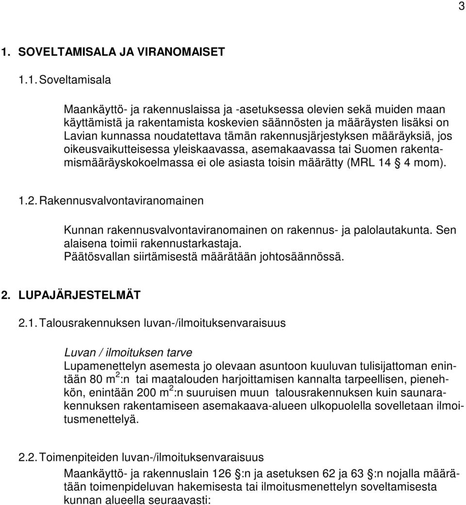 14 4 mom). 1.2. Rakennusvalvontaviranomainen Kunnan rakennusvalvontaviranomainen on rakennus- ja palolautakunta. Sen alaisena toimii rakennustarkastaja.