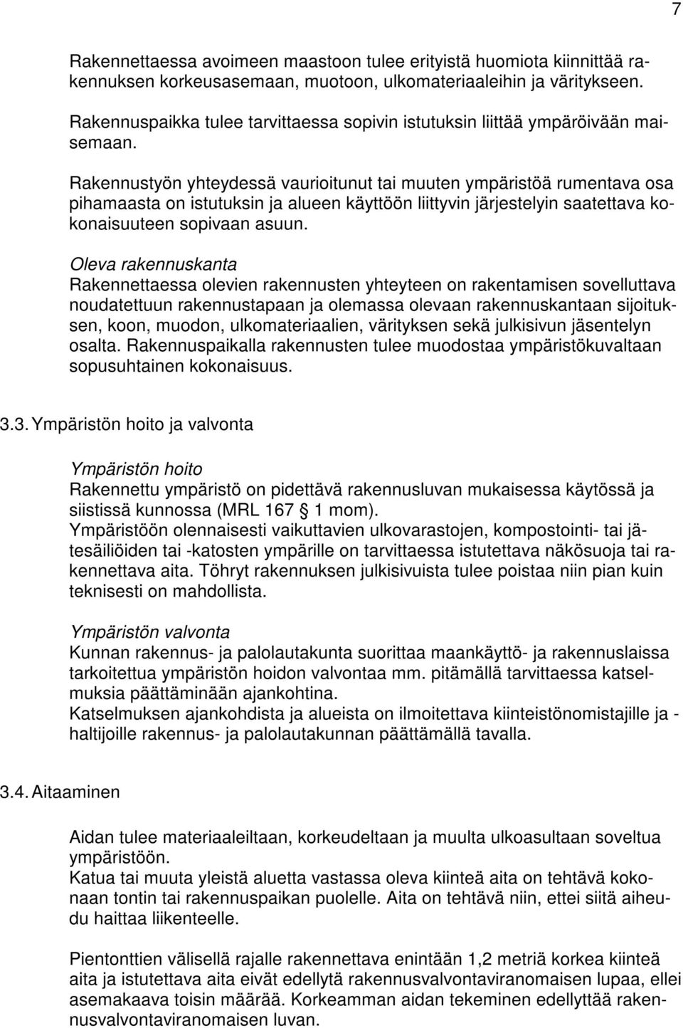 Rakennustyön yhteydessä vaurioitunut tai muuten ympäristöä rumentava osa pihamaasta on istutuksin ja alueen käyttöön liittyvin järjestelyin saatettava kokonaisuuteen sopivaan asuun.