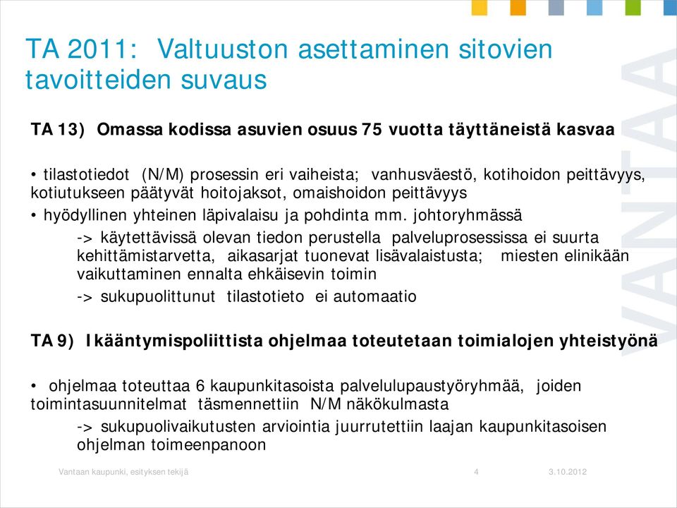 johtoryhmässä -> käytettävissä olevan tiedon perustella palveluprosessissa ei suurta kehittämistarvetta, aikasarjat tuonevat lisävalaistusta; miesten elinikään vaikuttaminen ennalta ehkäisevin toimin