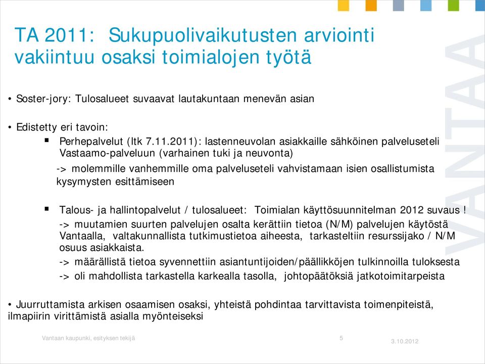 2011): lastenneuvolan asiakkaille sähköinen palveluseteli Vastaamo-palveluun (varhainen tuki ja neuvonta) -> molemmille vanhemmille oma palveluseteli vahvistamaan isien osallistumista kysymysten