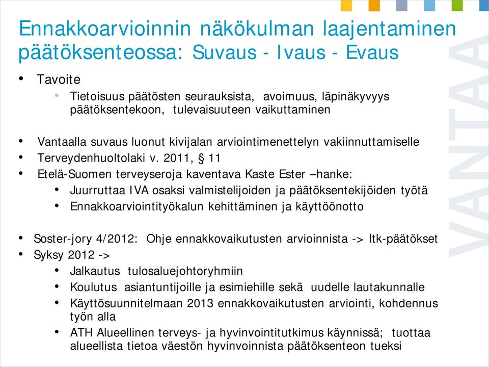 2011, 11 Etelä-Suomen terveyseroja kaventava Kaste Ester hanke: Juurruttaa IVA osaksi valmistelijoiden ja päätöksentekijöiden työtä Ennakkoarviointityökalun kehittäminen ja käyttöönotto Soster-jory