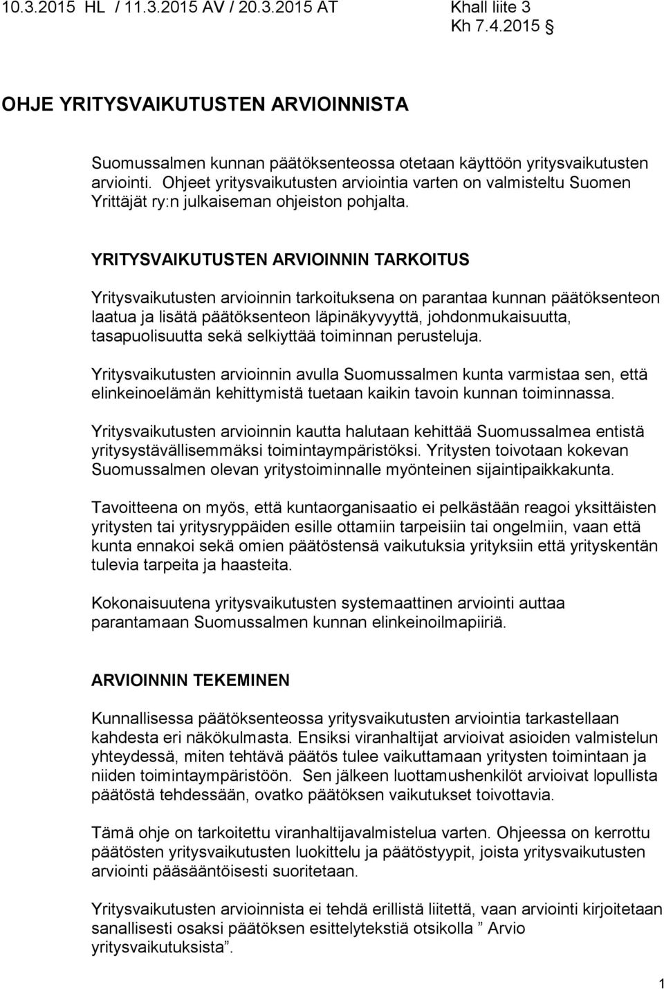 YRITYSVAIKUTUSTEN ARVIOINNIN TARKOITUS Yritysvaikutusten arvioinnin tarkoituksena on parantaa kunnan päätöksenteon laatua ja lisätä päätöksenteon läpinäkyvyyttä, johdonmukaisuutta, tasapuolisuutta