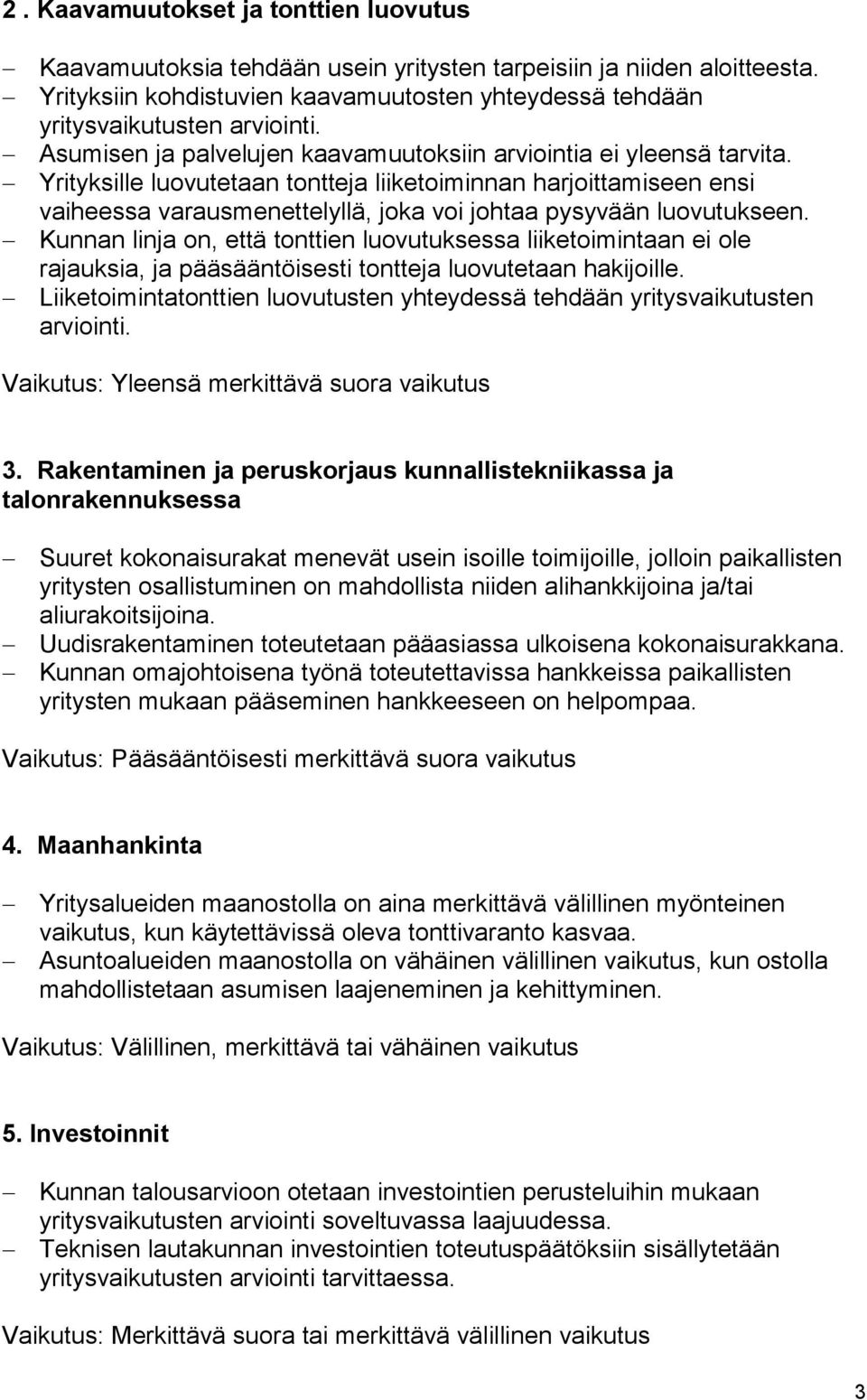 Yrityksille luovutetaan tontteja liiketoiminnan harjoittamiseen ensi vaiheessa varausmenettelyllä, joka voi johtaa pysyvään luovutukseen.