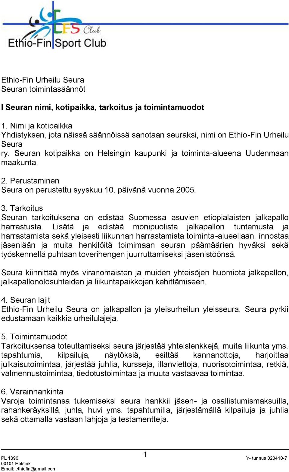 Perustaminen Seura on perustettu syyskuu 10. päivänä vuonna 2005. 3. Tarkoitus Seuran tarkoituksena on edistää Suomessa asuvien etiopialaisten jalkapallo harrastusta.