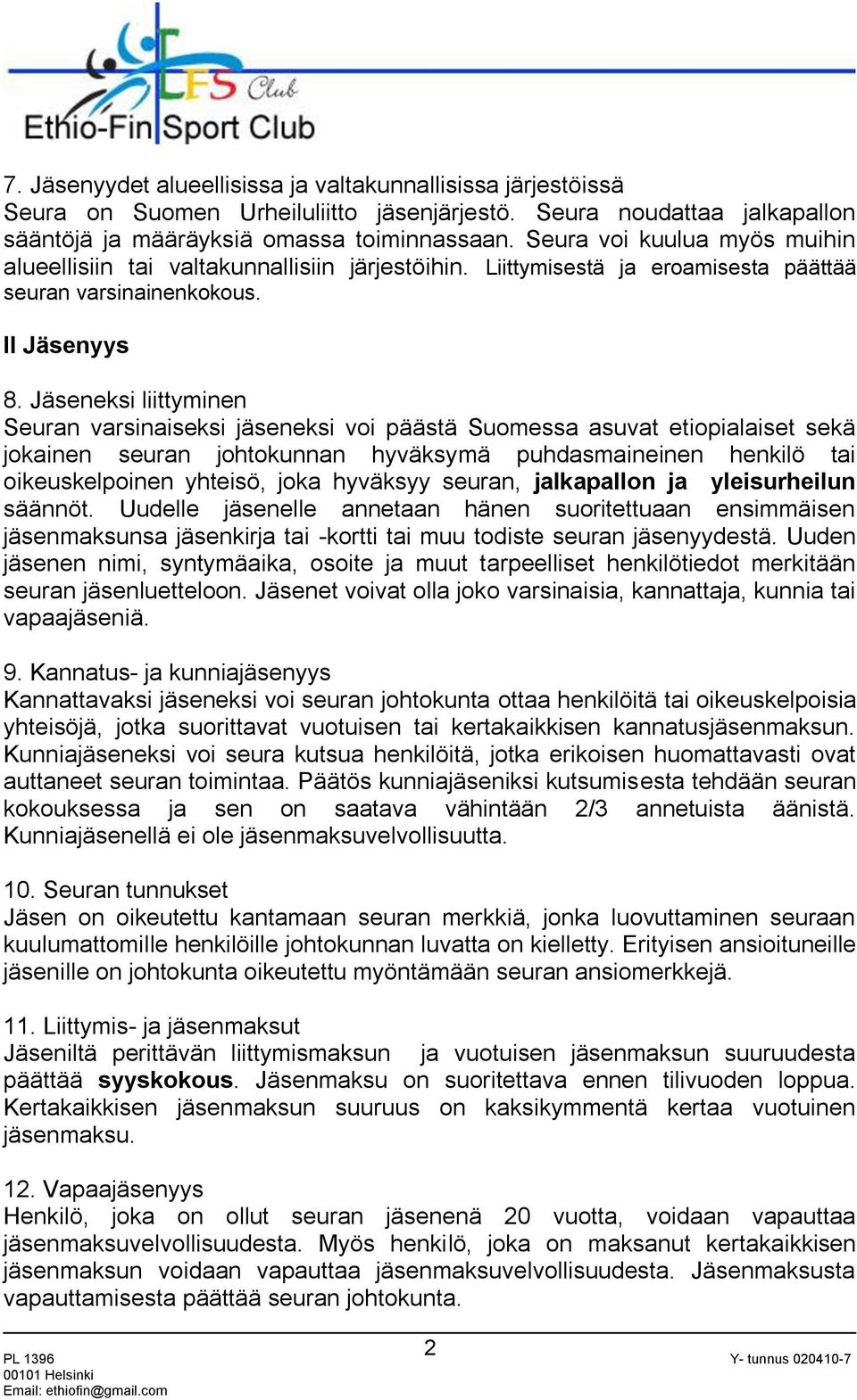 Jäseneksi liittyminen Seuran varsinaiseksi jäseneksi voi päästä Suomessa asuvat etiopialaiset sekä jokainen seuran johtokunnan hyväksymä puhdasmaineinen henkilö tai oikeuskelpoinen yhteisö, joka