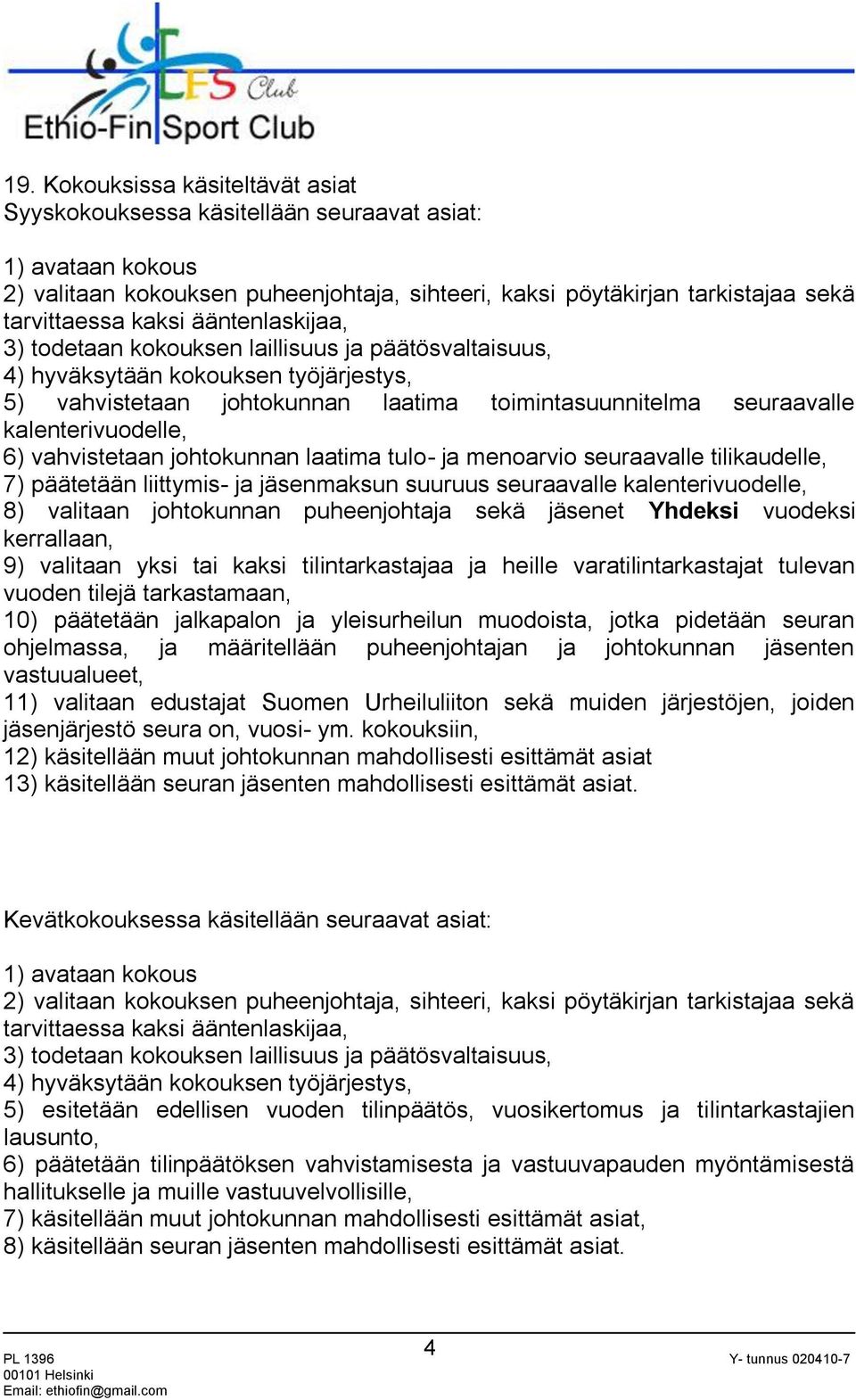 vahvistetaan johtokunnan laatima tulo- ja menoarvio seuraavalle tilikaudelle, 7) päätetään liittymis- ja jäsenmaksun suuruus seuraavalle kalenterivuodelle, 8) valitaan johtokunnan puheenjohtaja sekä