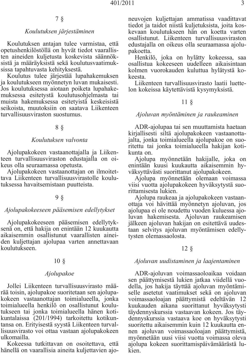 Jos koulutuksessa aiotaan poiketa lupahakemuksessa esitetystä koulutusohjelmasta tai muista hakemuksessa esitetyistä keskeisistä seikoista, muutoksiin on saatava Liikenteen turvallisuusviraston