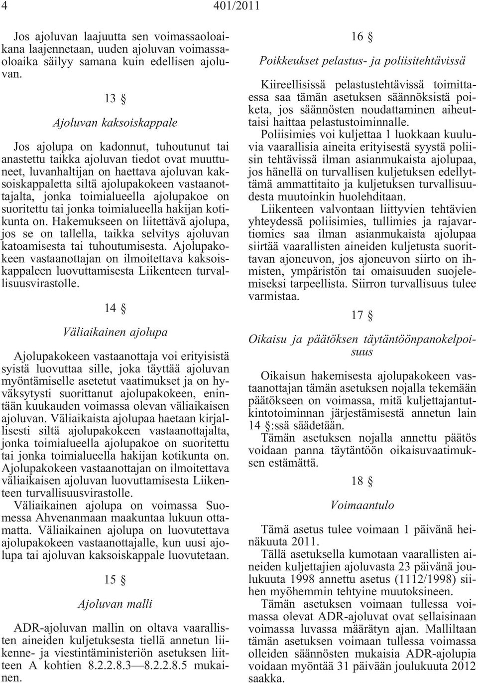 vastaanottajalta, jonka toimialueella ajolupakoe on suoritettu tai jonka toimialueella hakijan kotikunta on.