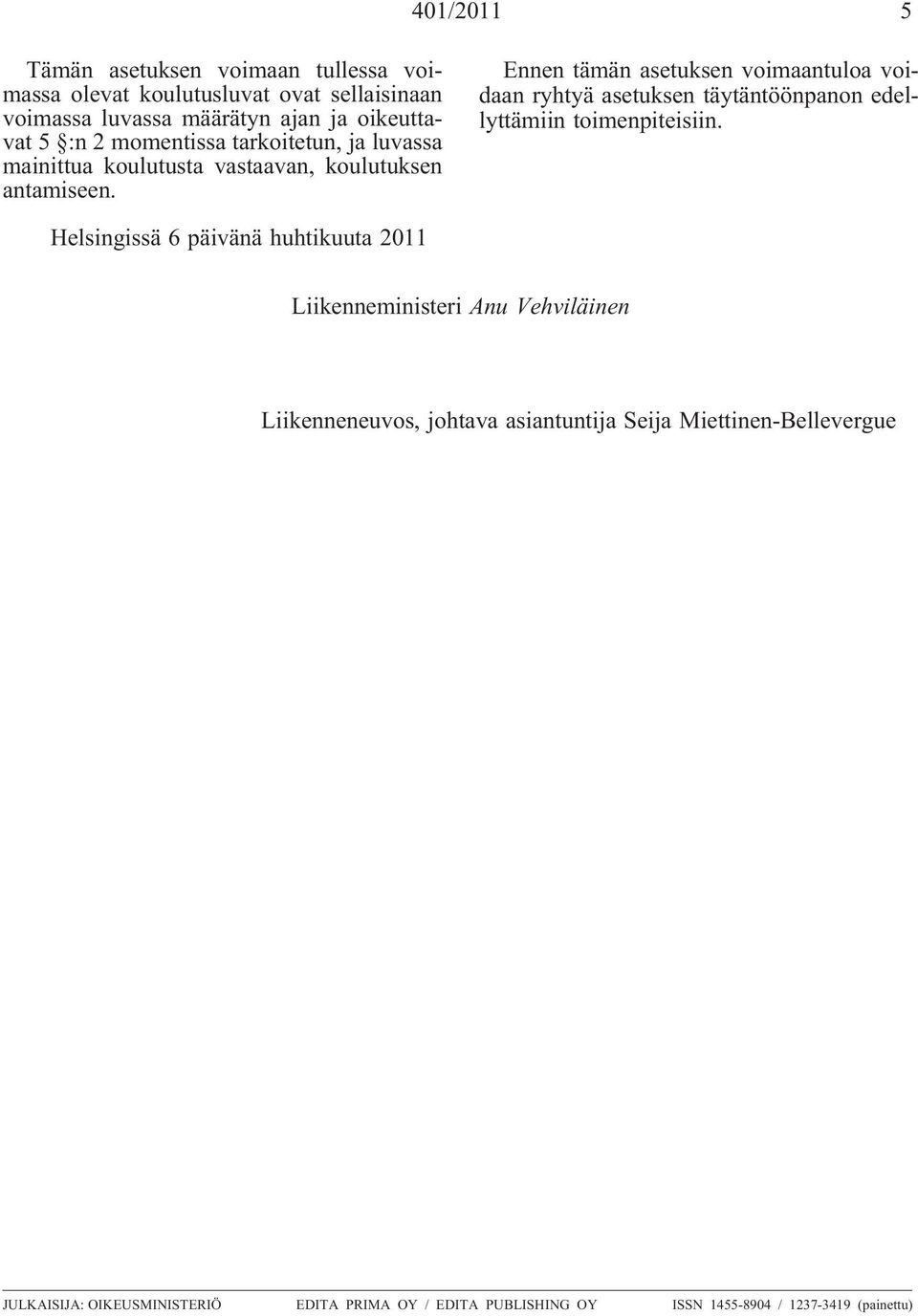 Ennen tämän asetuksen voimaantuloa voidaan ryhtyä asetuksen täytäntöönpanon edellyttämiin toimenpiteisiin.