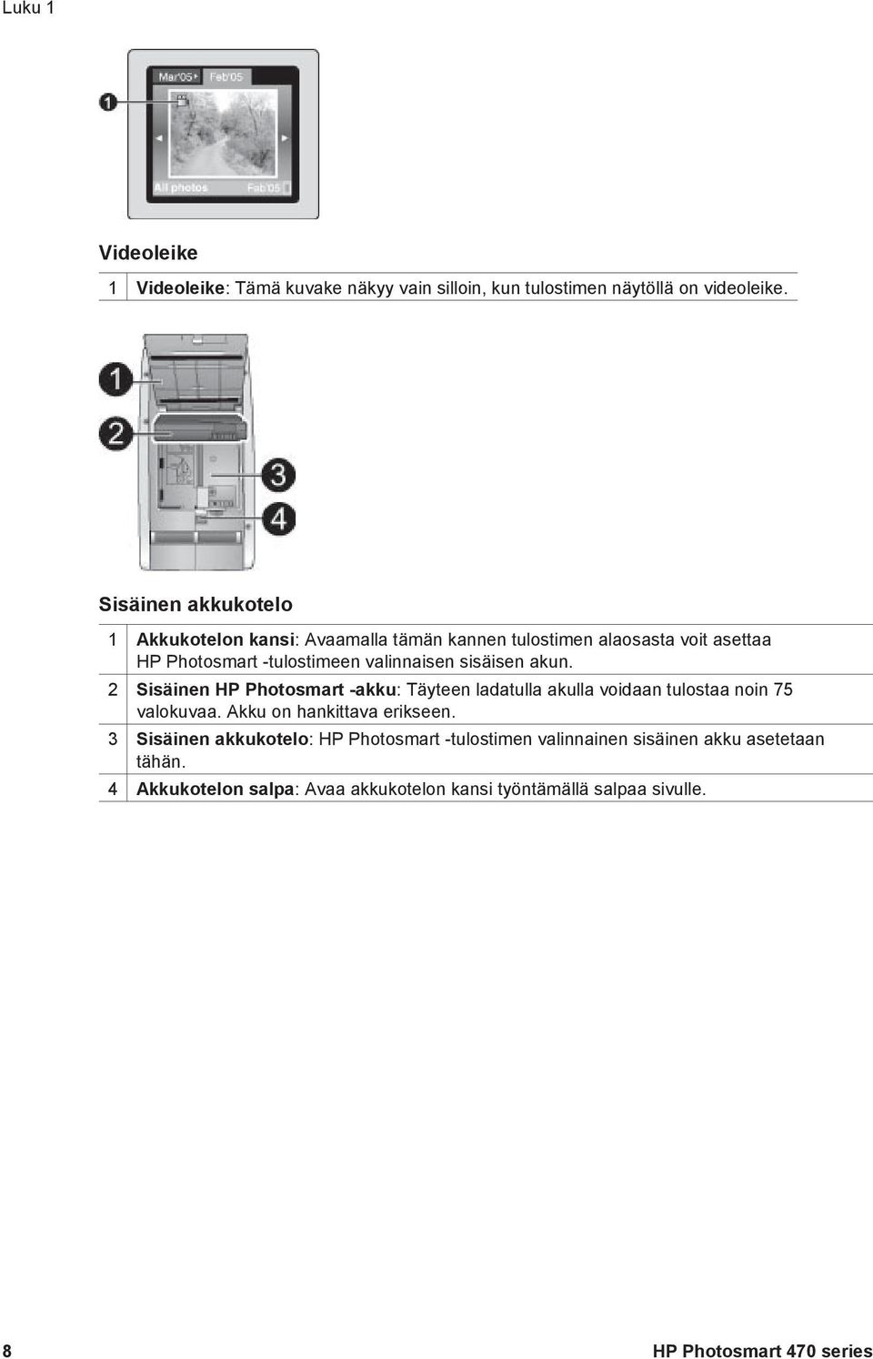 sisäisen akun. 2 Sisäinen HP Photosmart -akku: Täyteen ladatulla akulla voidaan tulostaa noin 75 valokuvaa. Akku on hankittava erikseen.