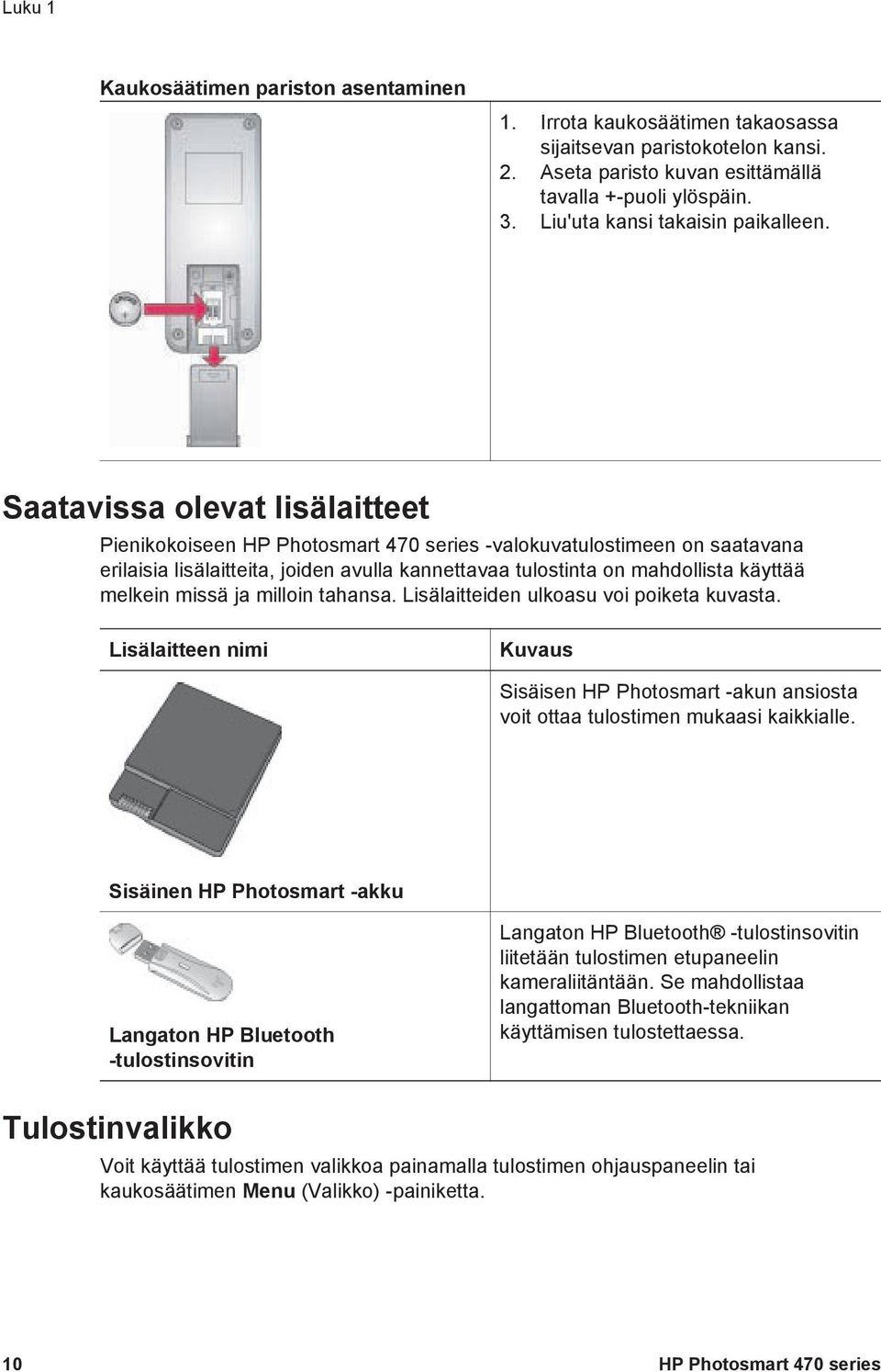 Saatavissa olevat lisälaitteet Pienikokoiseen HP Photosmart 470 series -valokuvatulostimeen on saatavana erilaisia lisälaitteita, joiden avulla kannettavaa tulostinta on mahdollista käyttää melkein