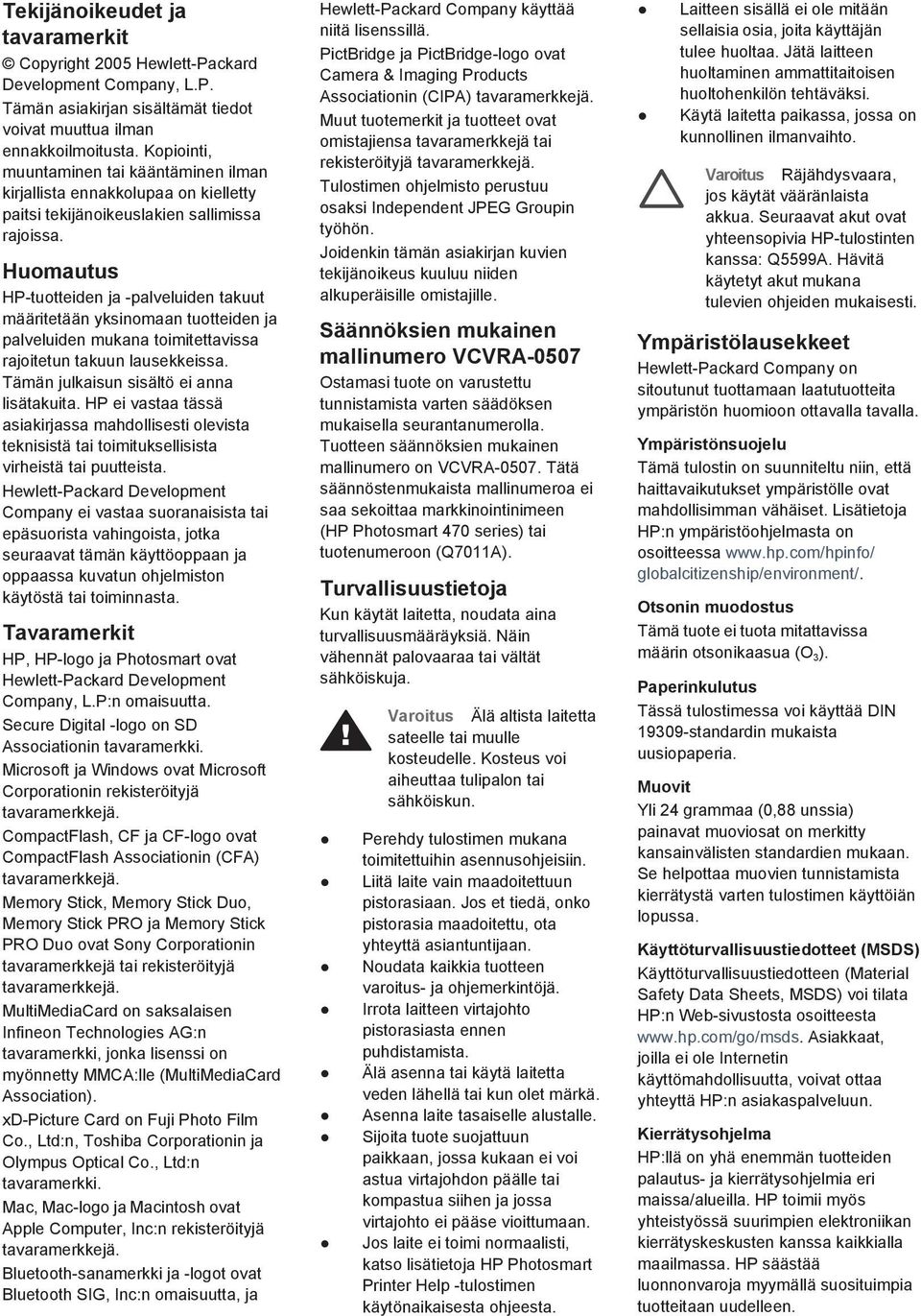 Huomautus HP-tuotteiden ja -palveluiden takuut määritetään yksinomaan tuotteiden ja palveluiden mukana toimitettavissa rajoitetun takuun lausekkeissa. Tämän julkaisun sisältö ei anna lisätakuita.