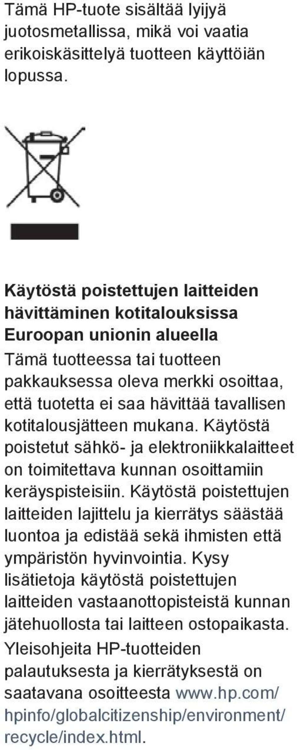 kotitalousjätteen mukana. Käytöstä poistetut sähkö- ja elektroniikkalaitteet on toimitettava kunnan osoittamiin keräyspisteisiin.