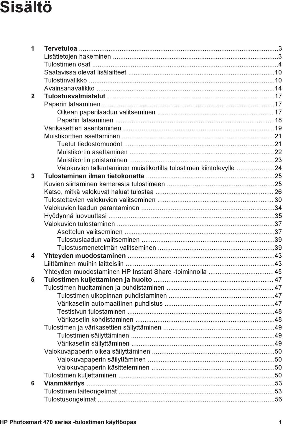 ..22 Muistikortin poistaminen...23 Valokuvien tallentaminen muistikortilta tulostimen kiintolevylle...24 3 Tulostaminen ilman tietokonetta...25 Kuvien siirtäminen kamerasta tulostimeen.