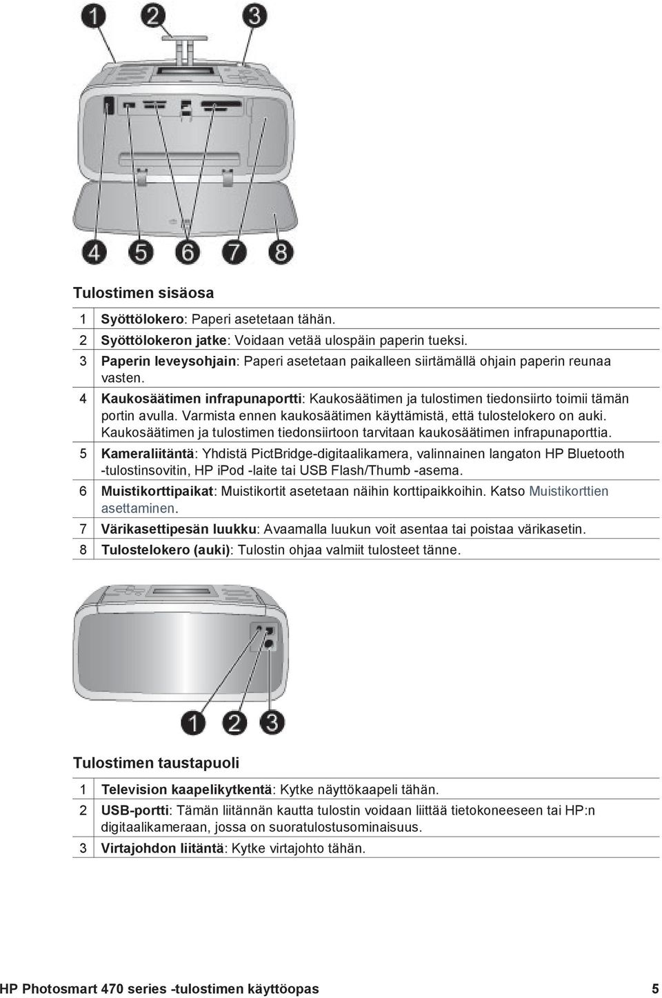 Varmista ennen kaukosäätimen käyttämistä, että tulostelokero on auki. Kaukosäätimen ja tulostimen tiedonsiirtoon tarvitaan kaukosäätimen infrapunaporttia.