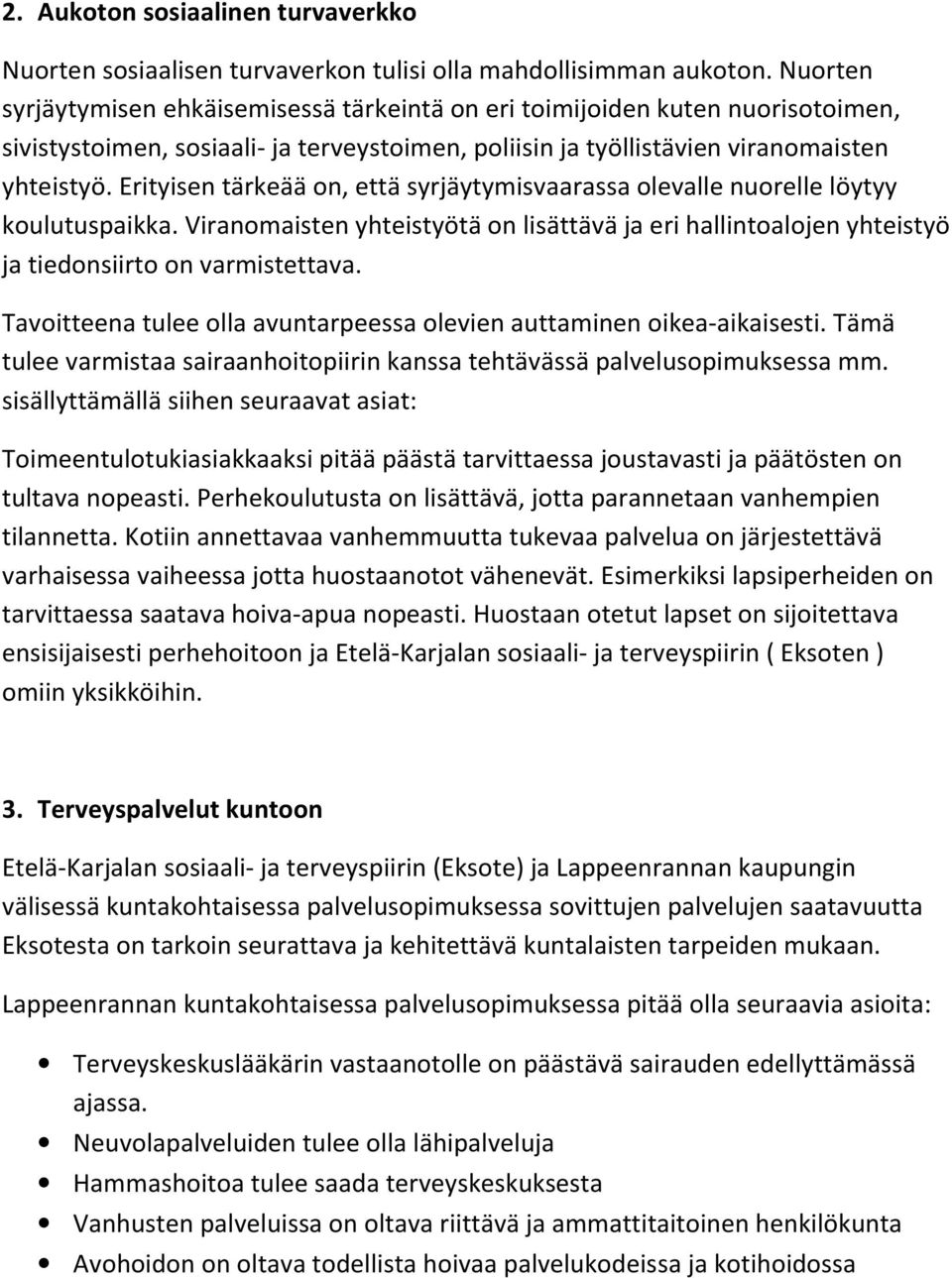 Erityisen tärkeää on, että syrjäytymisvaarassa olevalle nuorelle löytyy koulutuspaikka. Viranomaisten yhteistyötä on lisättävä ja eri hallintoalojen yhteistyö ja tiedonsiirto on varmistettava.