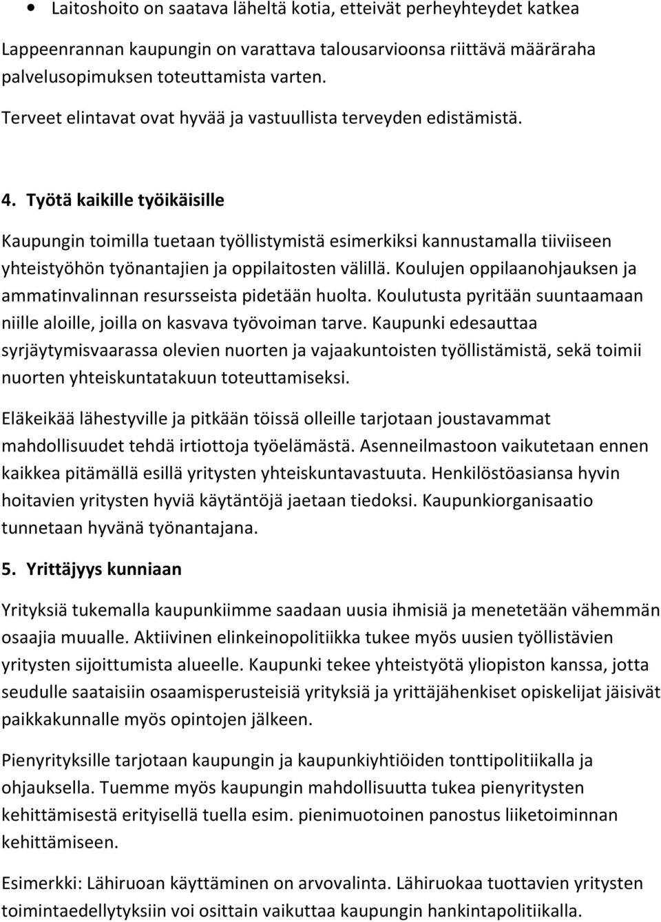 Työtä kaikille työikäisille Kaupungin toimilla tuetaan työllistymistä esimerkiksi kannustamalla tiiviiseen yhteistyöhön työnantajien ja oppilaitosten välillä.