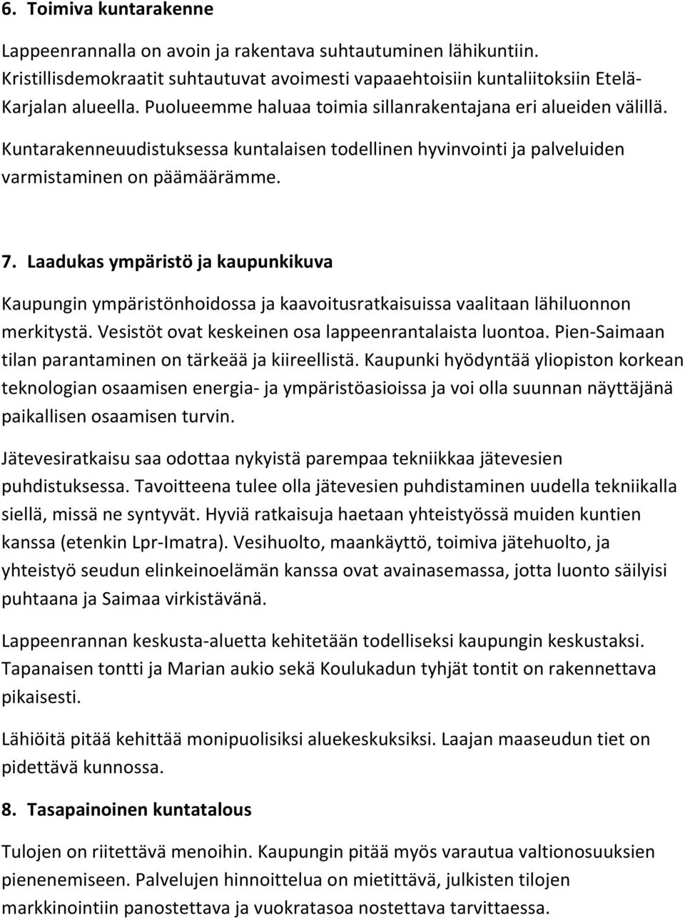 Laadukas ympäristö ja kaupunkikuva Kaupungin ympäristönhoidossa ja kaavoitusratkaisuissa vaalitaan lähiluonnon merkitystä. Vesistöt ovat keskeinen osa lappeenrantalaista luontoa.