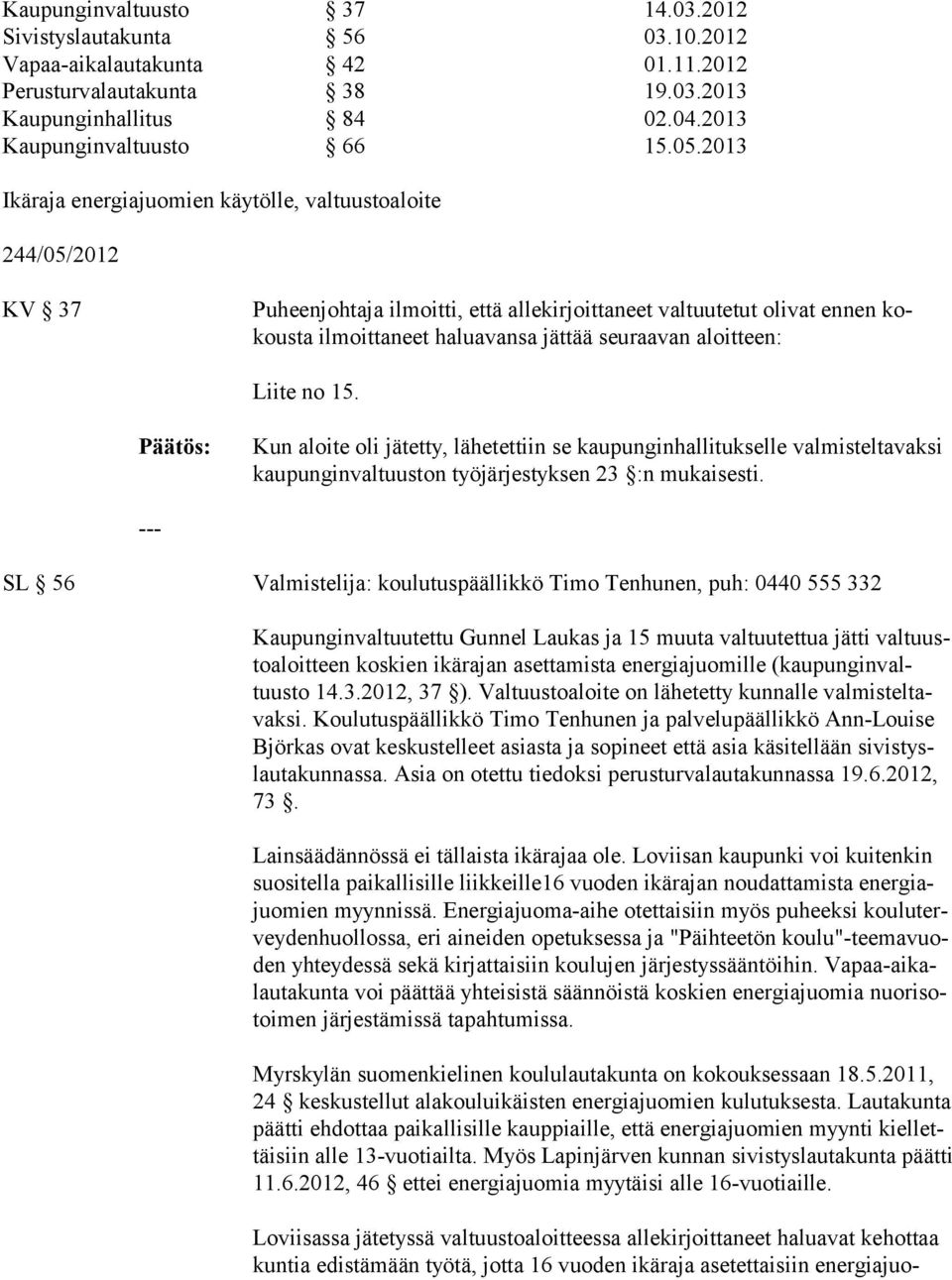 aloitteen: Liite no 15. Kun aloite oli jätetty, lähetettiin se kaupunginhallitukselle val misteltavaksi kaupunginvaltuuston työjärjestyksen 23 :n mukaisesti.