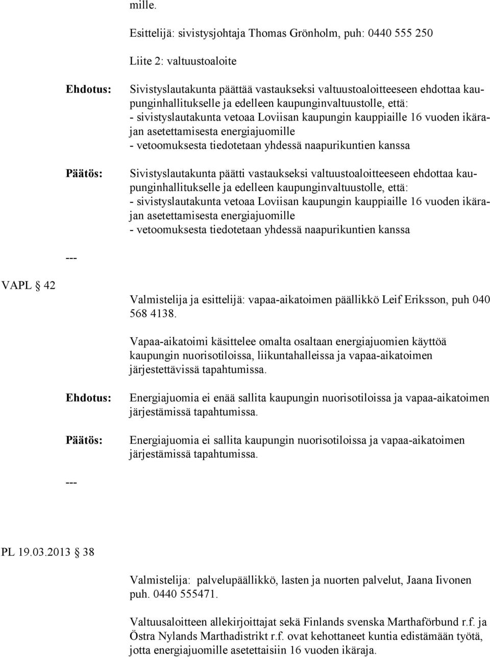 kaupunginvaltuustolle, et tä: - sivistyslautakunta vetoaa Loviisan kaupungin kauppiaille 16 vuoden ikärajan asetettamisesta energiajuo mille - vetoomuksesta tiedotetaan yhdessä naapurikuntien kanssa