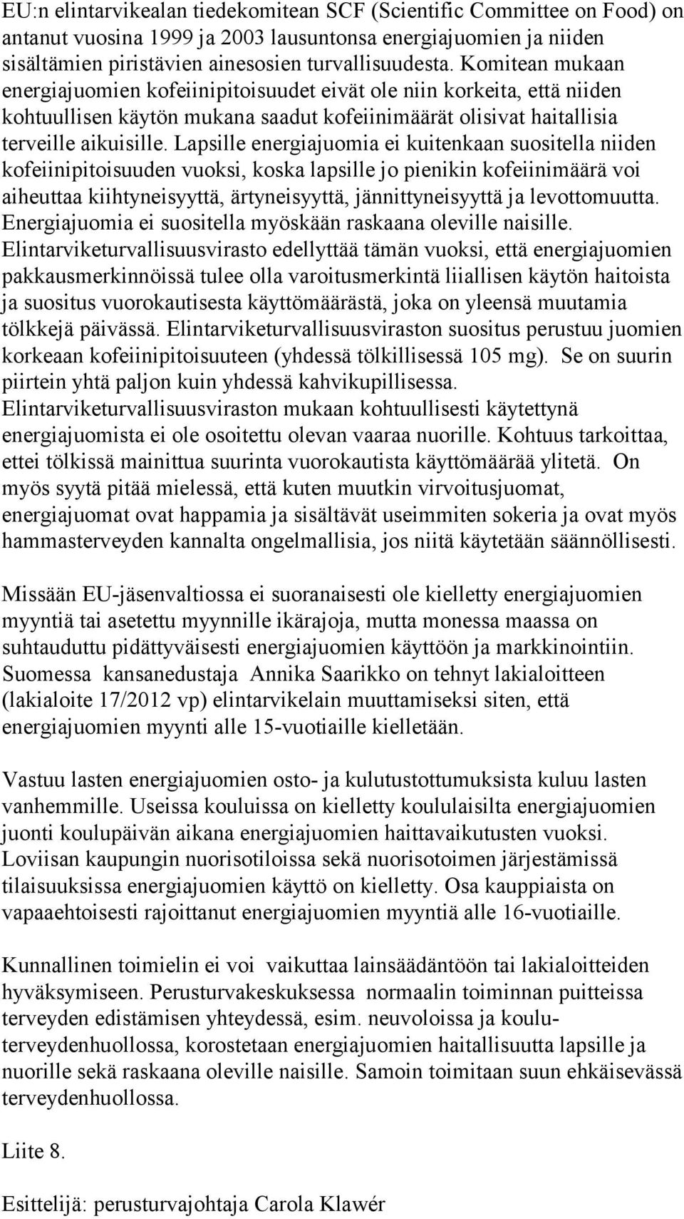 Lapsille energiajuomia ei kuitenkaan suositella niiden kofeiinipitoisuuden vuoksi, koska lapsille jo pienikin kofeiinimäärä voi aiheuttaa kiihtyneisyyttä, ärtyneisyyttä, jännittyneisyyttä ja
