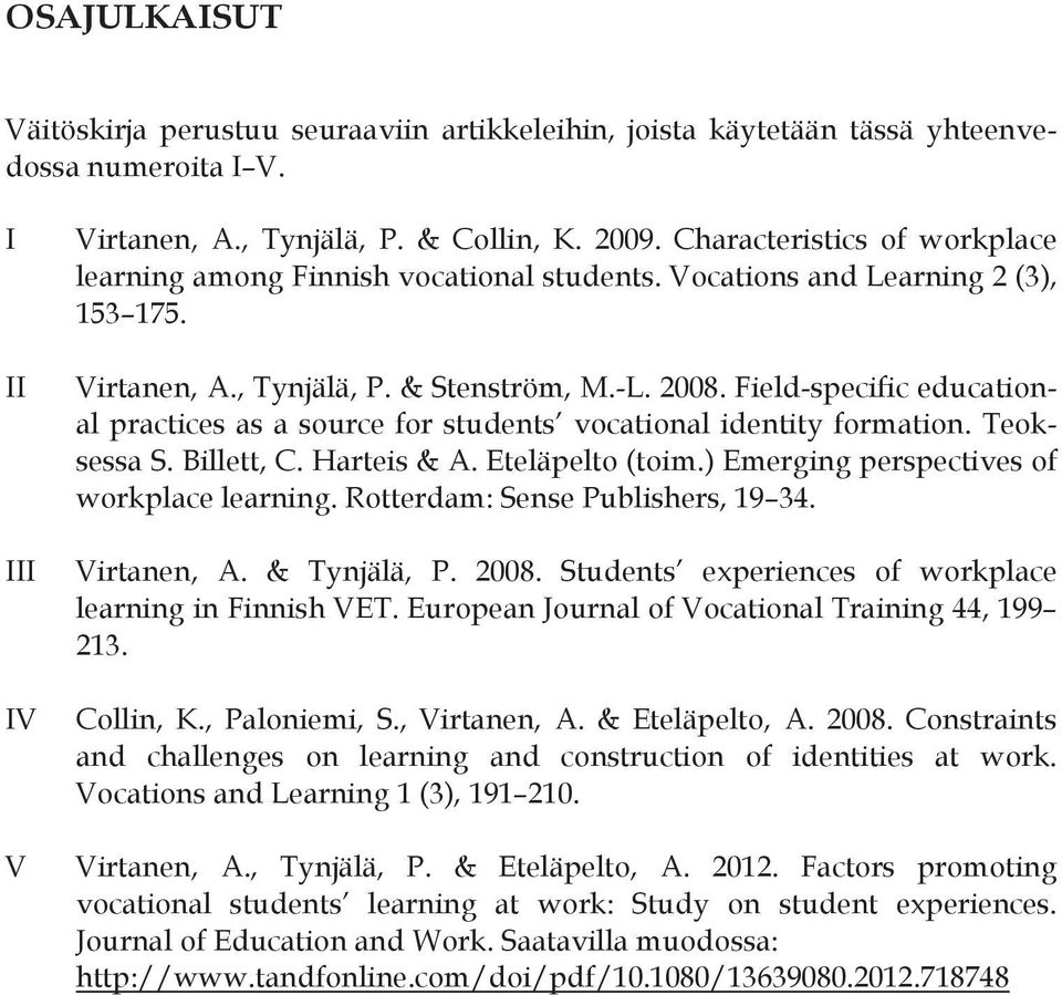 Field-specific educational practices as a source for students vocational identity formation. Teoksessa S. Billett, C. Harteis & A. Eteläpelto (toim.) Emerging perspectives of workplace learning.