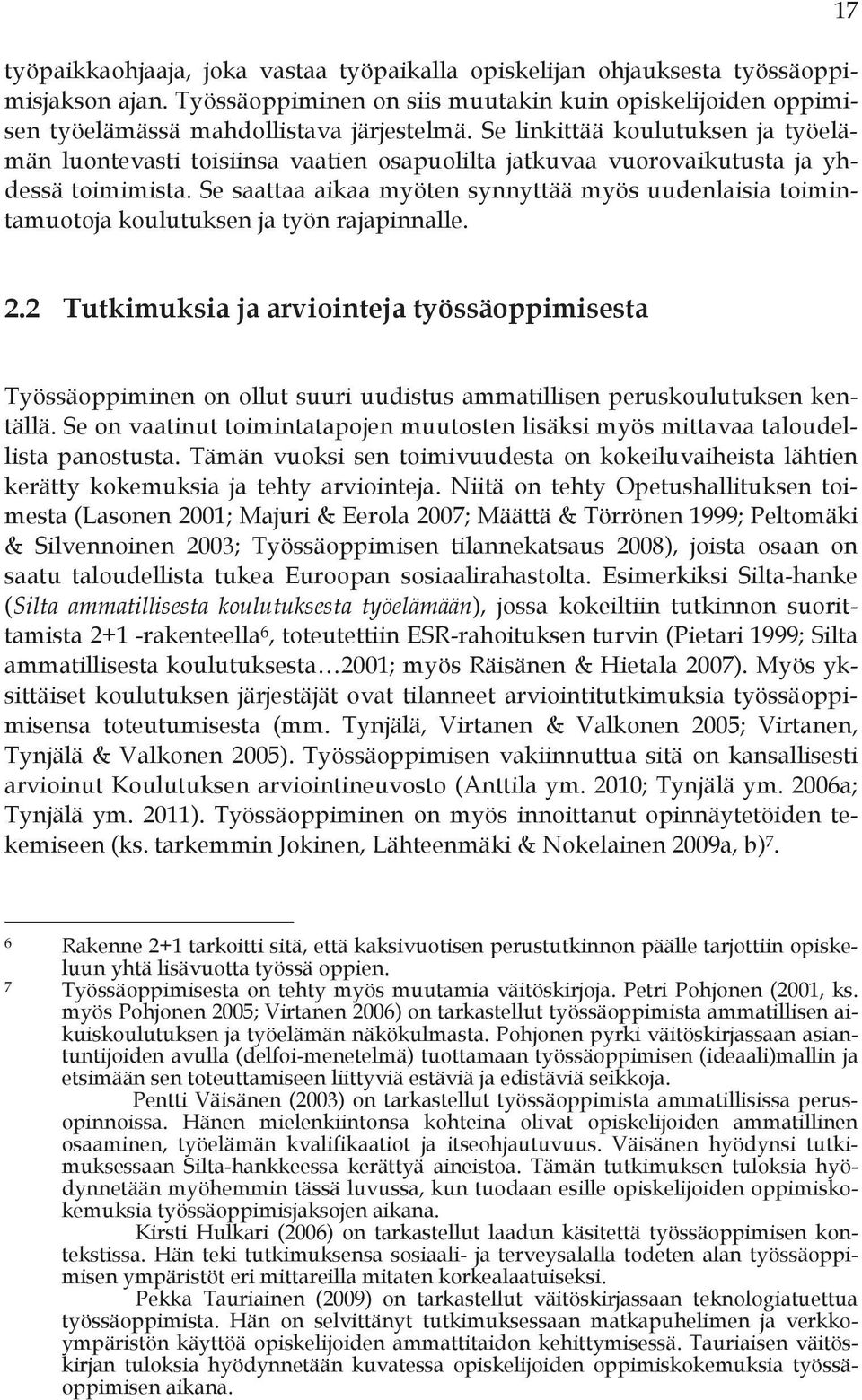 Se saattaa aikaa myöten synnyttää myös uudenlaisia toimintamuotoja koulutuksen ja työn rajapinnalle. 17 2.